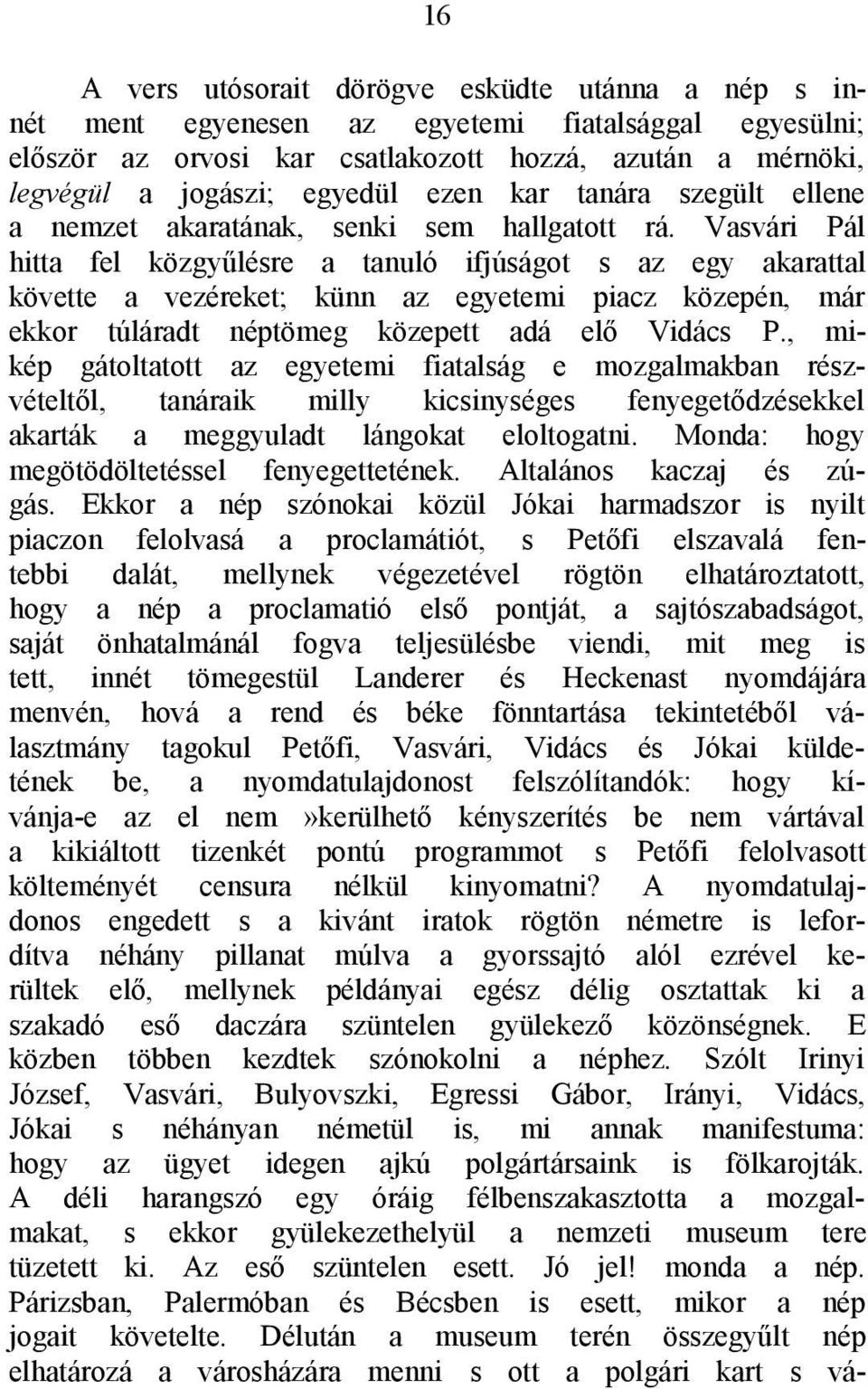 Vasvári Pál hitta fel közgyűlésre a tanuló ifjúságot s az egy akarattal követte a vezéreket; künn az egyetemi piacz közepén, már ekkor túláradt néptömeg közepett adá elő Vidács P.