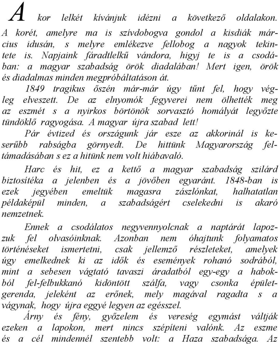 1849 tragikus őszén már-már úgy tűnt fel, hogy végleg elveszett. De az elnyomók fegyverei nem ölhették meg az eszmét s a nyirkos börtönök sorvasztó homályát legyőzte tündöklő ragyogása.