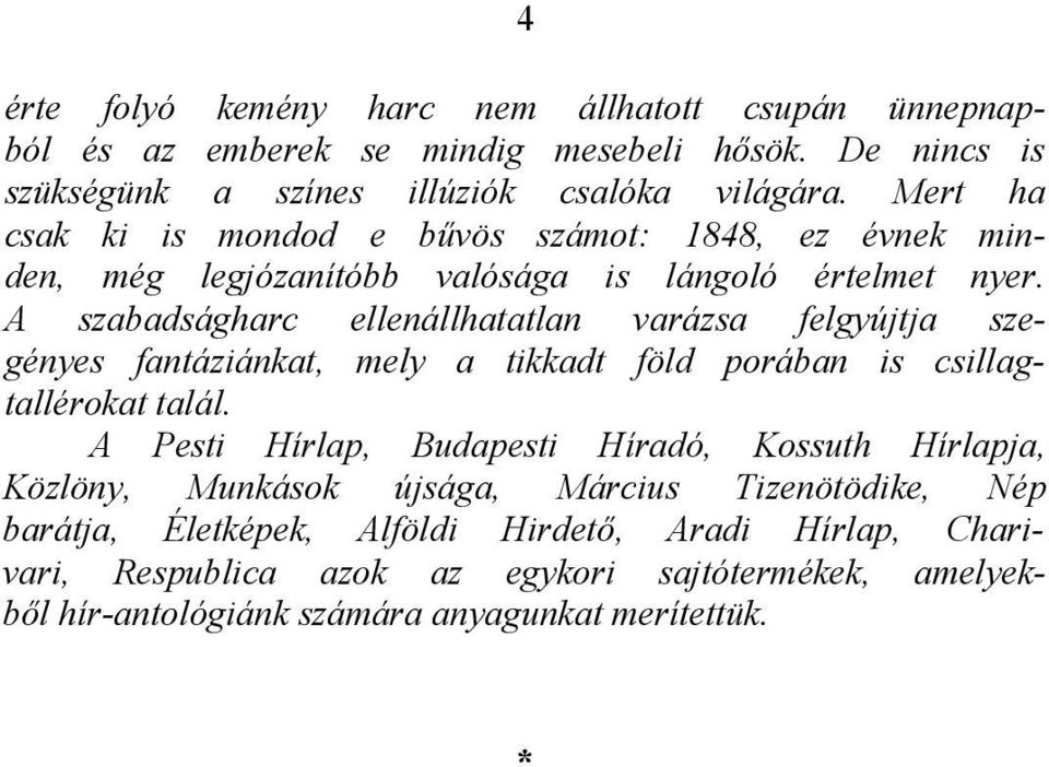 A szabadságharc ellenállhatatlan varázsa felgyújtja szegényes fantáziánkat, mely a tikkadt föld porában is csillagtallérokat talál.