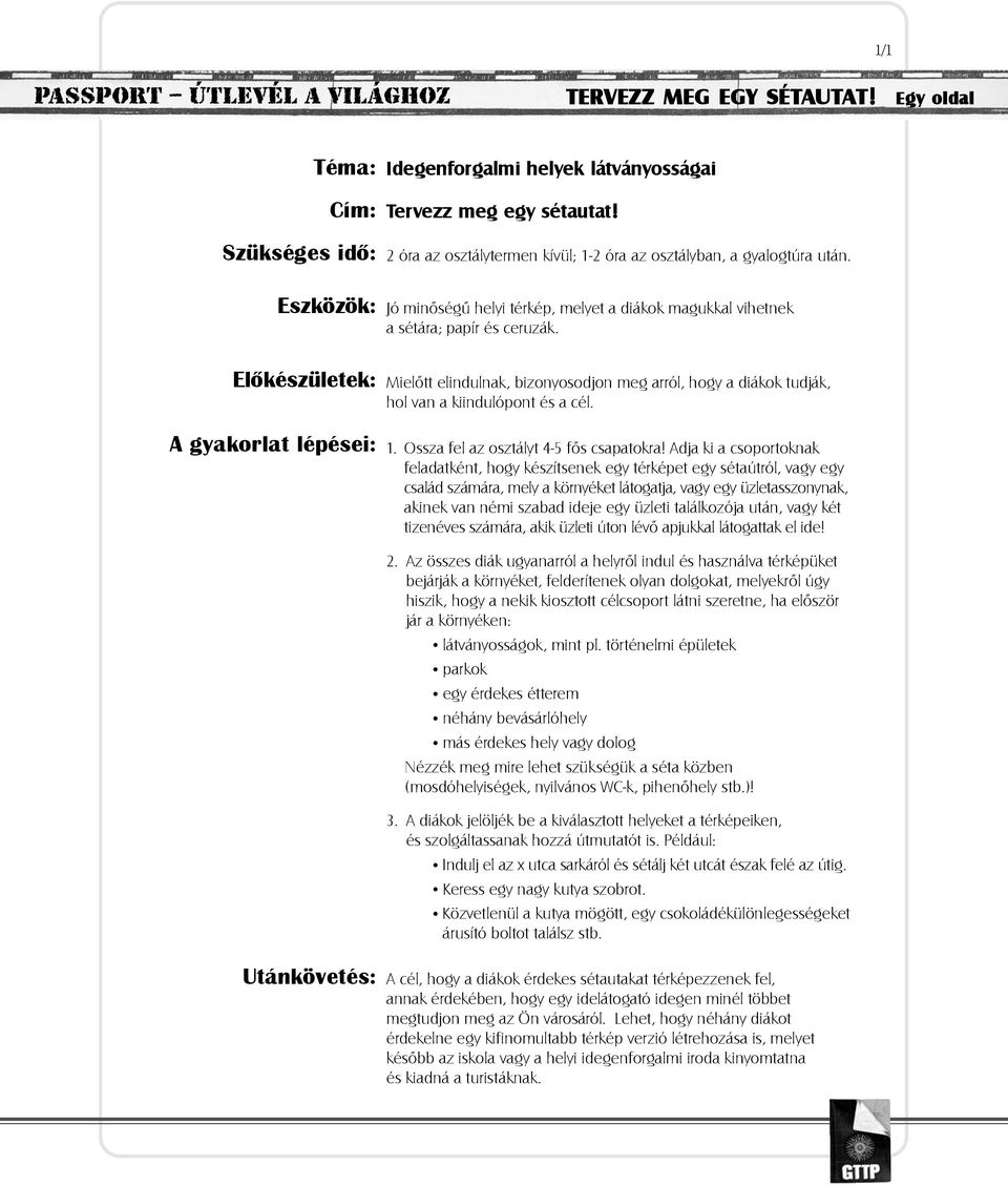 2 óra az osztálytermen kívül; 1-2 óra az osztályban, a gyalogtúra után. Jó minõségû helyi térkép, melyet a diákok magukkal vihetnek a sétára; papír és ceruzák.