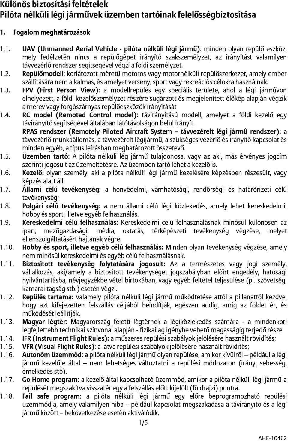 1. UAV (Unmanned Aerial Vehicle - pilóta nélküli légi jármű): minden olyan repülő eszköz, mely fedélzetén nincs a repülőgépet irányító szakszemélyzet, az irányítást valamilyen távvezérlő rendszer