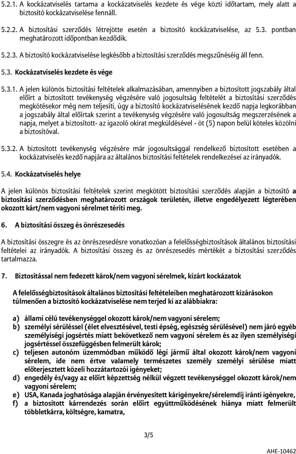 A jelen különös biztosítási feltételek alkalmazásában, amennyiben a biztosított jogszabály által előírt a biztosított tevékenység végzésére való jogosultság feltételét a biztosítási szerződés