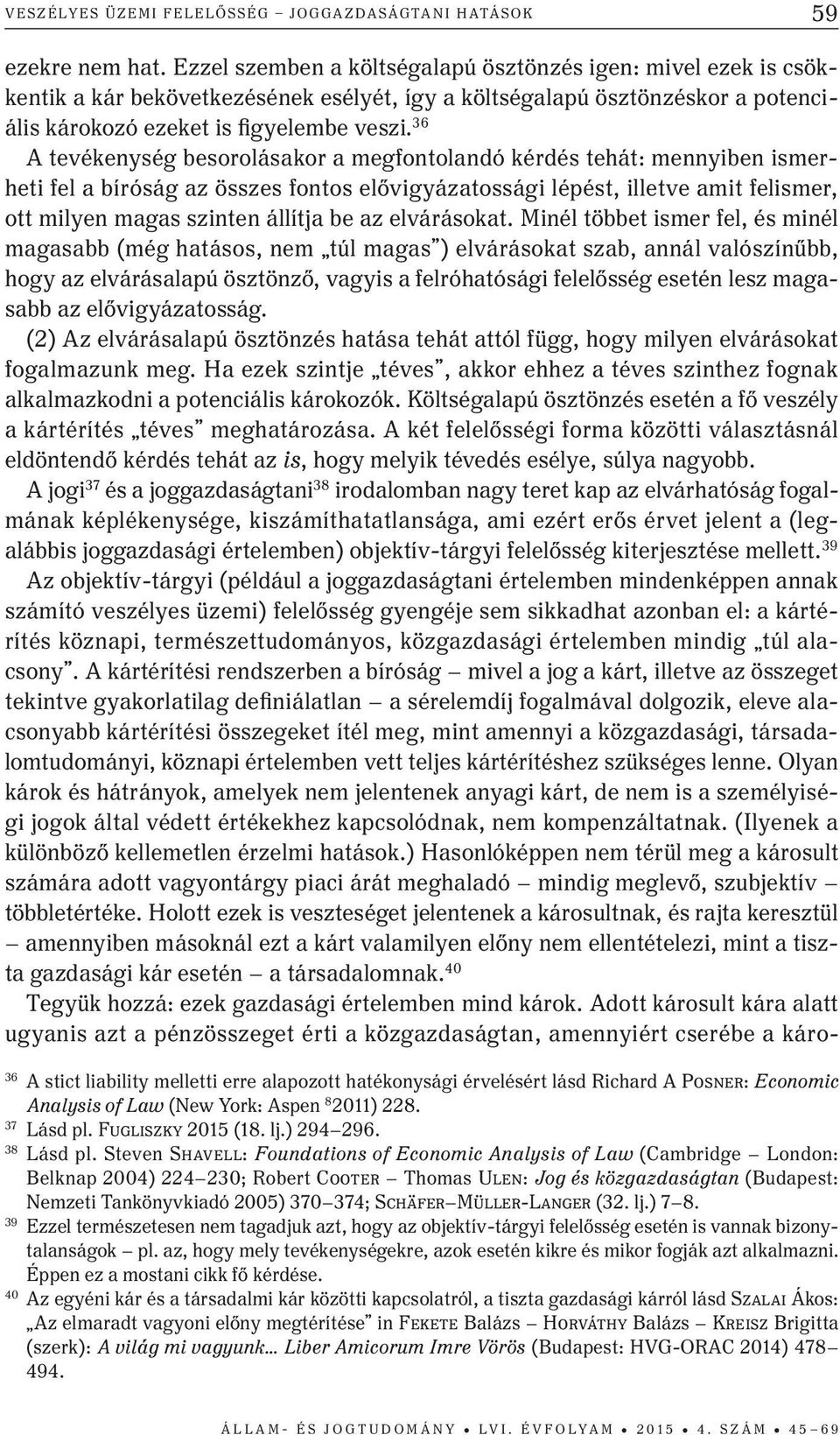 36 A tevékenység besorolásakor a megfontolandó kérdés tehát: mennyiben ismerheti fel a bíróság az összes fontos elővigyázatossági lépést, illetve amit felismer, ott milyen magas szinten állítja be az