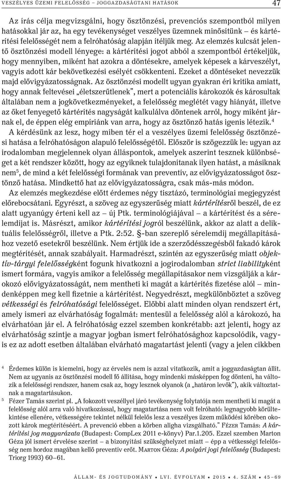 Az elemzés kulcsát jelentő ösztönzési modell lényege: a kártérítési jogot abból a szempontból értékeljük, hogy mennyiben, miként hat azokra a döntésekre, amelyek képesek a kárveszélyt, vagyis adott