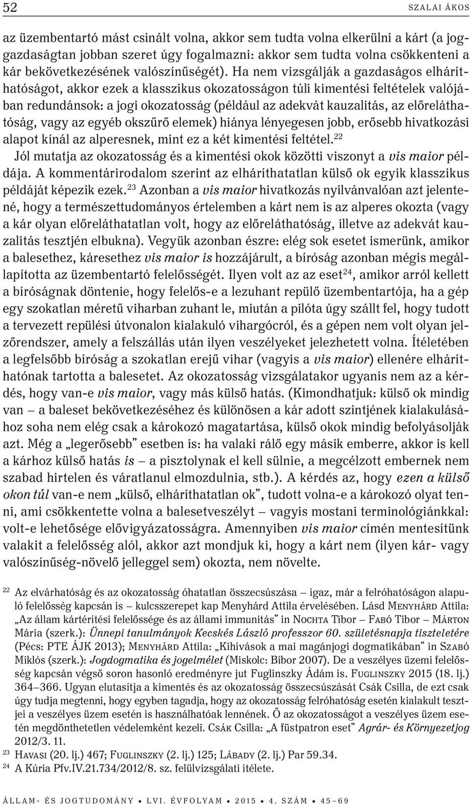 Ha nem vizsgálják a gazdaságos elháríthatóságot, akkor ezek a klasszikus okozatosságon túli kimentési feltételek valójában redundánsok: a jogi okozatosság (például az adekvát kauzalitás, az