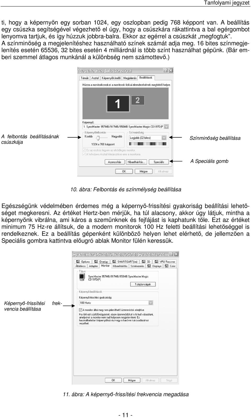 A színminıség a megjelenítéshez használható színek számát adja meg. 16 bites színmegjelenítés esetén 65536, 32 bites esetén 4 milliárdnál is több színt használhat gépünk.