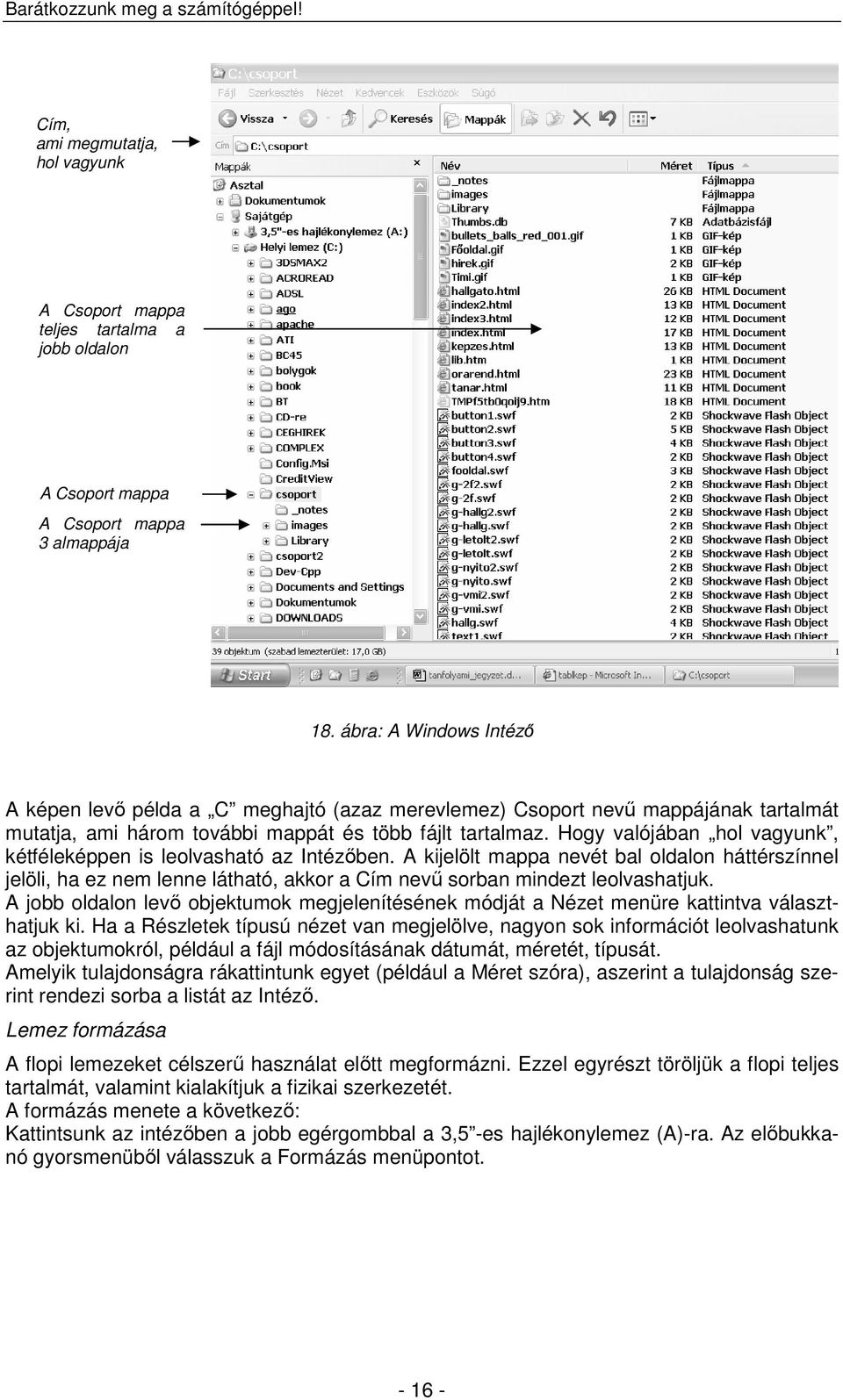 Hogy valójában hol vagyunk, kétféleképpen is leolvasható az Intézıben. A kijelölt mappa nevét bal oldalon háttérszínnel jelöli, ha ez nem lenne látható, akkor a Cím nevő sorban mindezt leolvashatjuk.