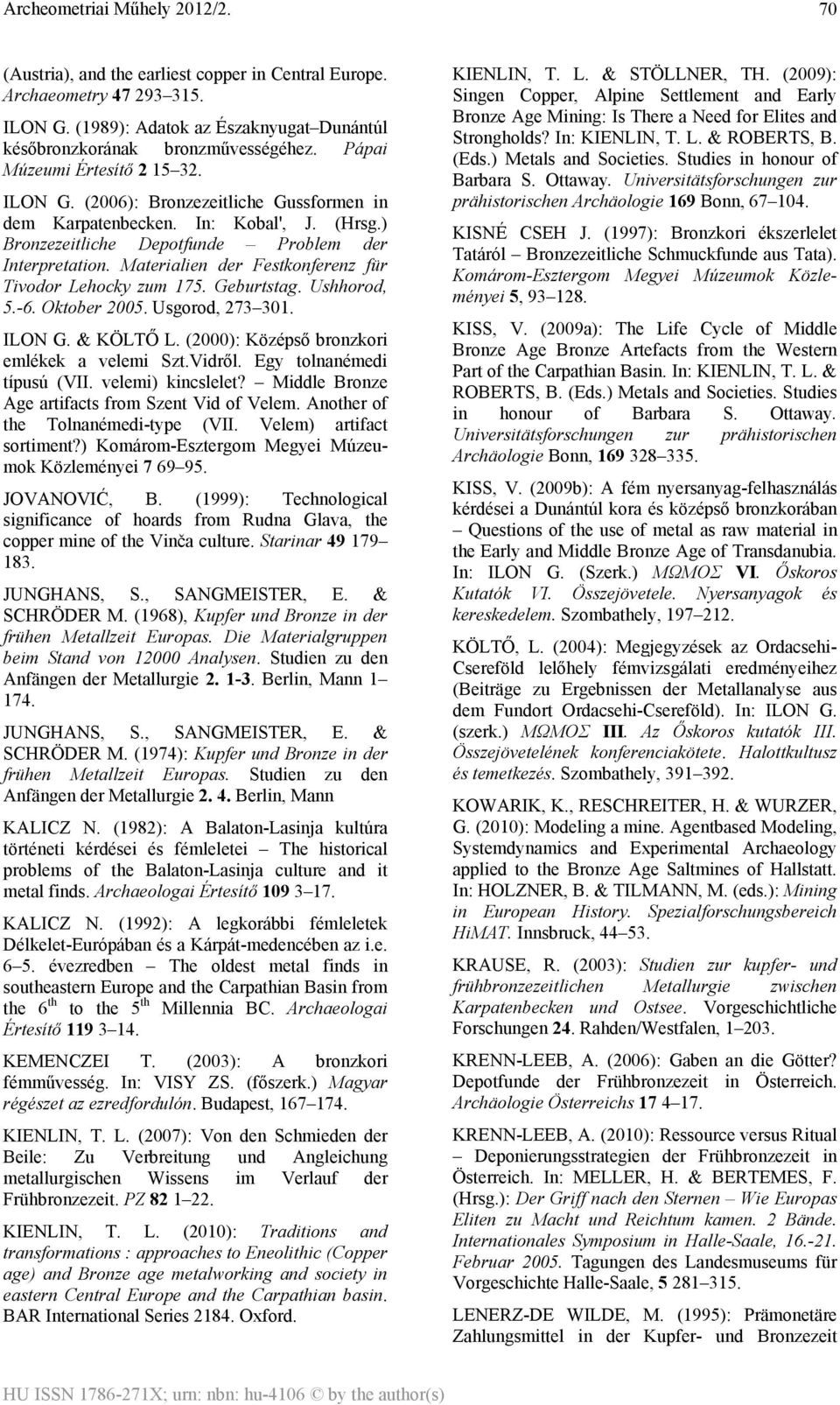 Materialien der Festkonferenz für Tivodor Lehocky zum 175. Geburtstag. Ushhorod, 5.-6. Oktober 2005. Usgorod, 273 301. ILON G. & KÖLTŐ L. (2000): Középső bronzkori emlékek a velemi Szt.Vidről.