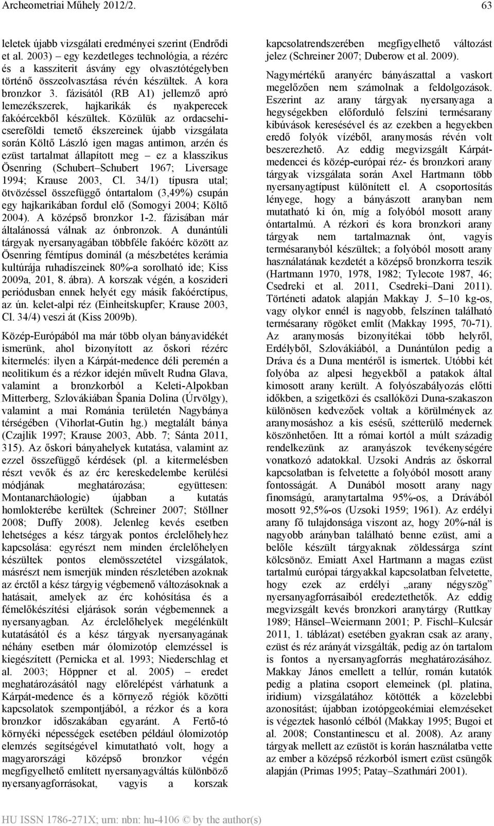 Közülük az ordacsehicsereföldi temető ékszereinek újabb vizsgálata során Költő László igen magas antimon, arzén és ezüst tartalmat állapított meg ez a klasszikus Ösenring (Schubert Schubert 1967;