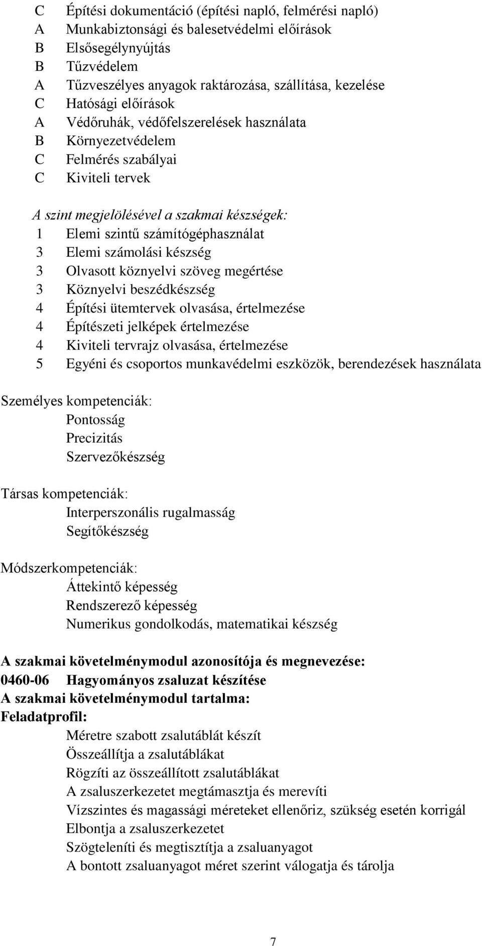 3 Elemi számolási készség 3 Olvasott köznyelvi szöveg megértése 3 Köznyelvi beszédkészség 4 Építési ütemtervek olvasása, értelmezése 4 Építészeti jelképek értelmezése 4 Kiviteli tervrajz olvasása,