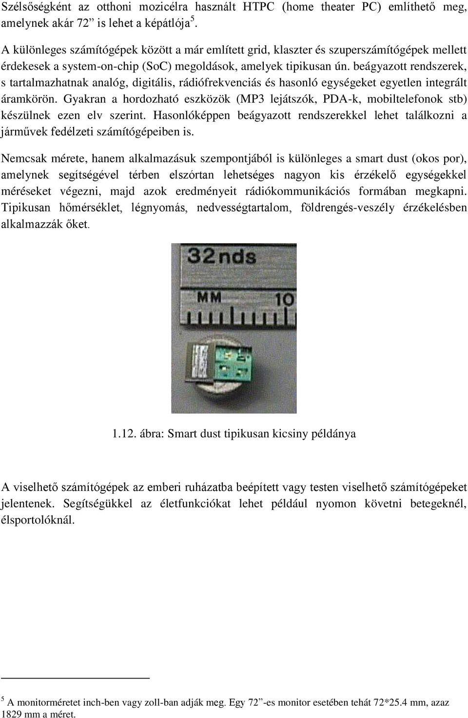 beágyazott rendszerek, s tartalmazhatnak analóg, digitális, rádiófrekvenciás és hasonló egységeket egyetlen integrált áramkörön.