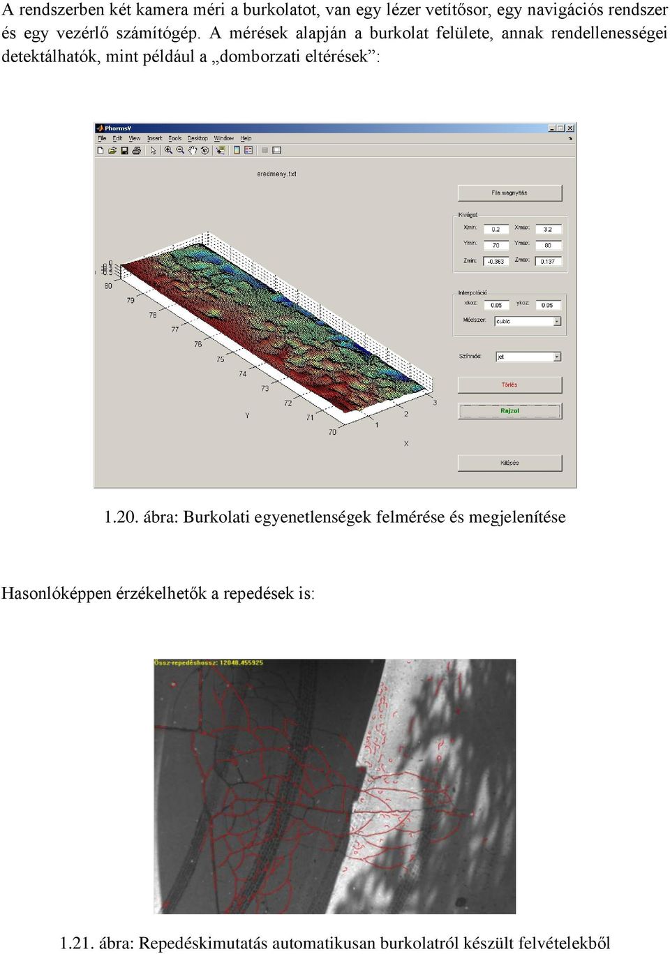 A mérések alapján a burkolat felülete, annak rendellenességei detektálhatók, mint például a domborzati