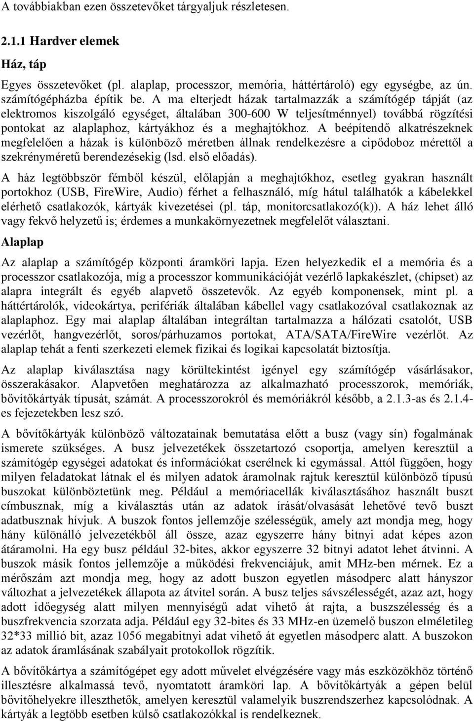 A ma elterjedt házak tartalmazzák a számítógép tápját (az elektromos kiszolgáló egységet, általában 300-600 W teljesítménnyel) továbbá rögzítési pontokat az alaplaphoz, kártyákhoz és a meghajtókhoz.