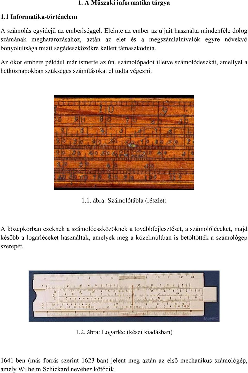 Az ókor embere például már ismerte az ún. számolópadot illetve számolódeszkát, amellyel a hétköznapokban szükséges számításokat el tudta végezni. 1.