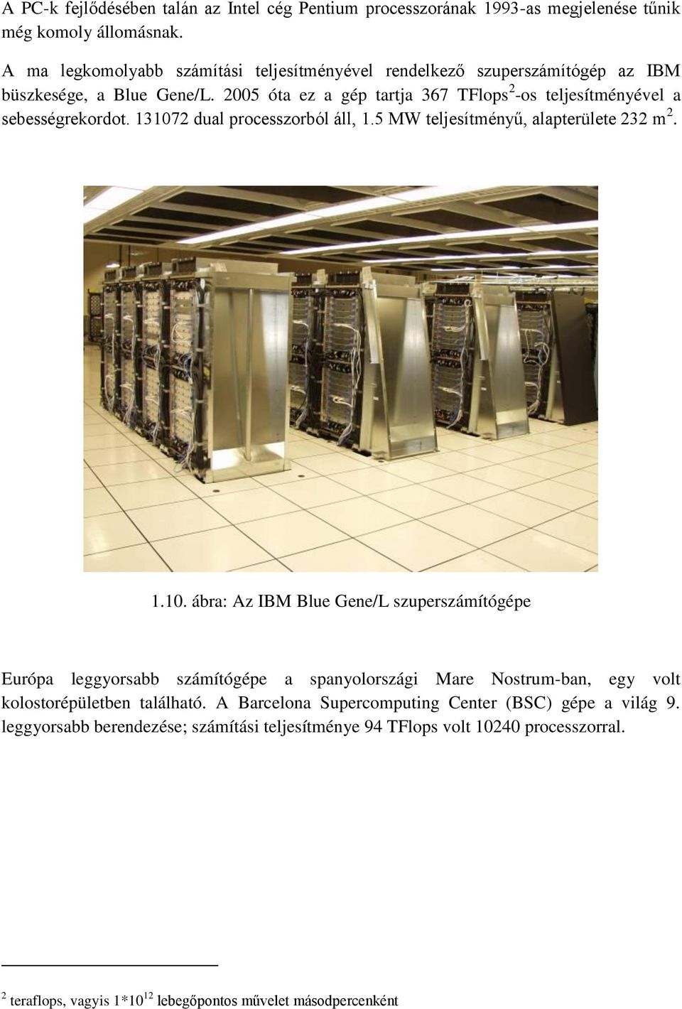 2005 óta ez a gép tartja 367 TFlops 2 -os teljesítményével a sebességrekordot. 13107