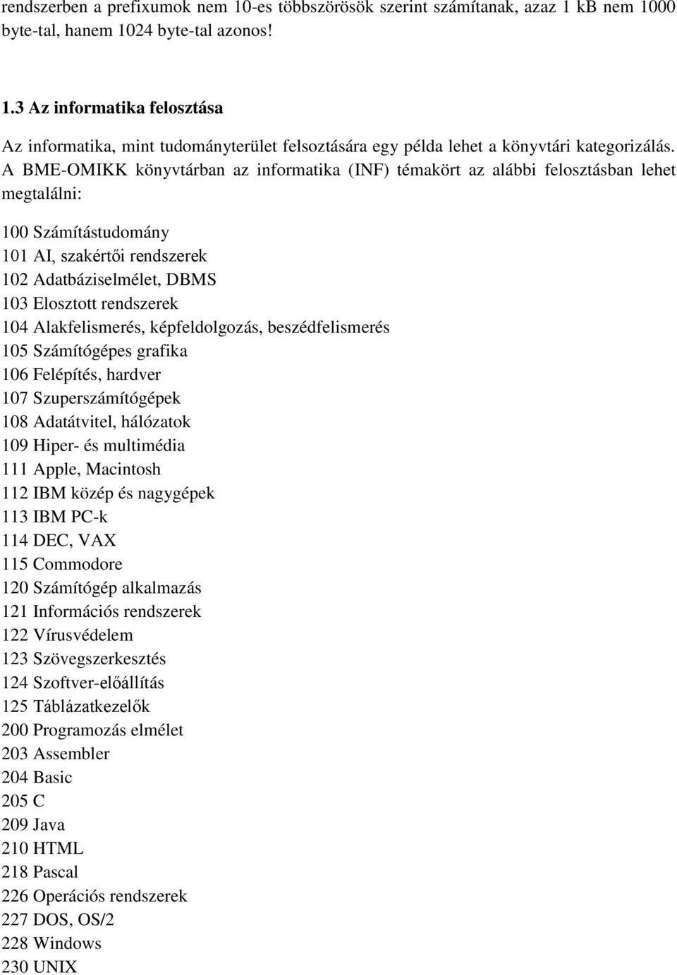 104 Alakfelismerés, képfeldolgozás, beszédfelismerés 105 Számítógépes grafika 106 Felépítés, hardver 107 Szuperszámítógépek 108 Adatátvitel, hálózatok 109 Hiper- és multimédia 111 Apple, Macintosh