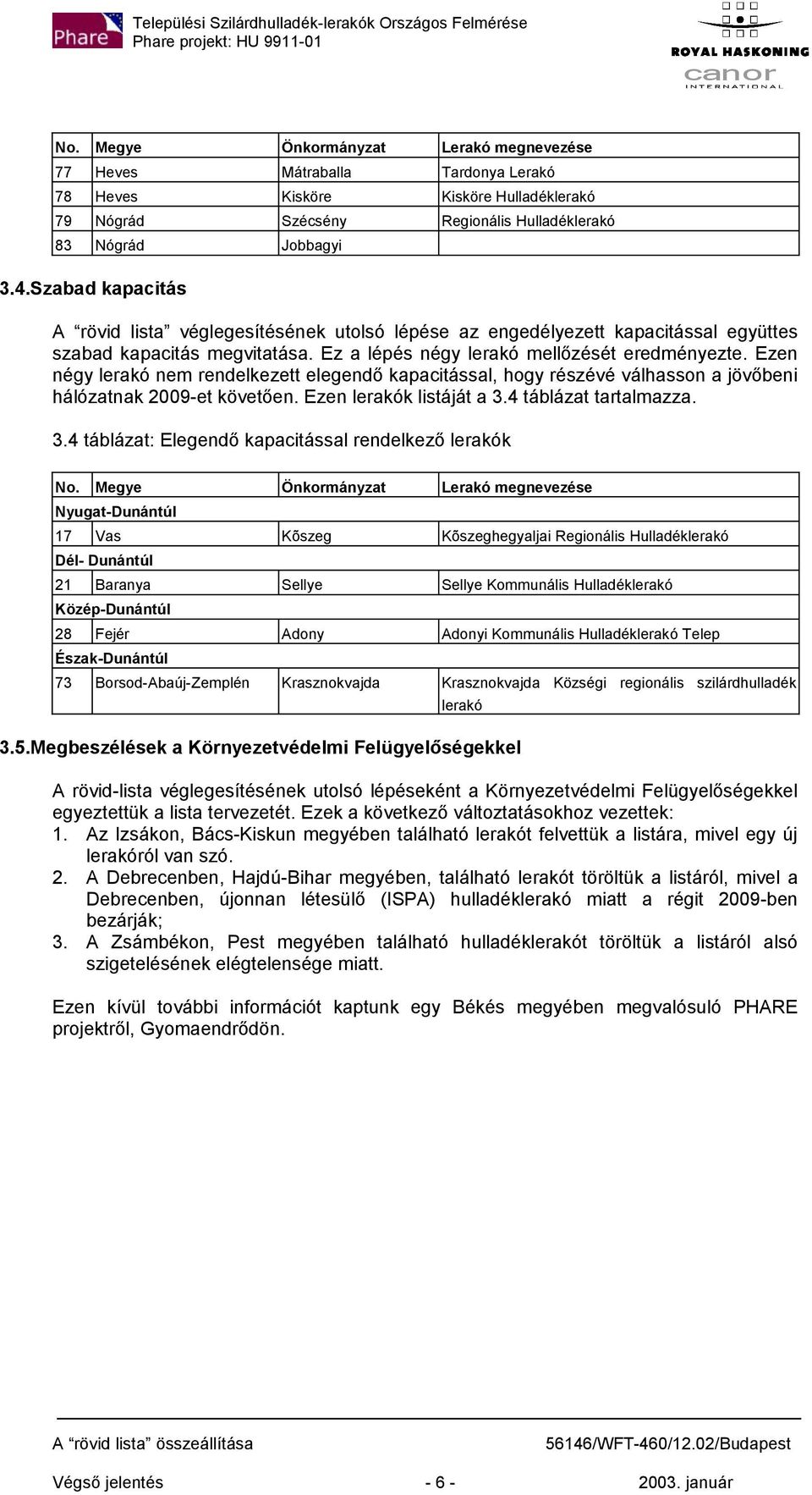 Ezen négy lerakó nem rendelkezett elegendő kapacitással, hogy részévé válhasson a jövőbeni hálózatnak 2009-et követően. Ezen lerakók listáját a 3.