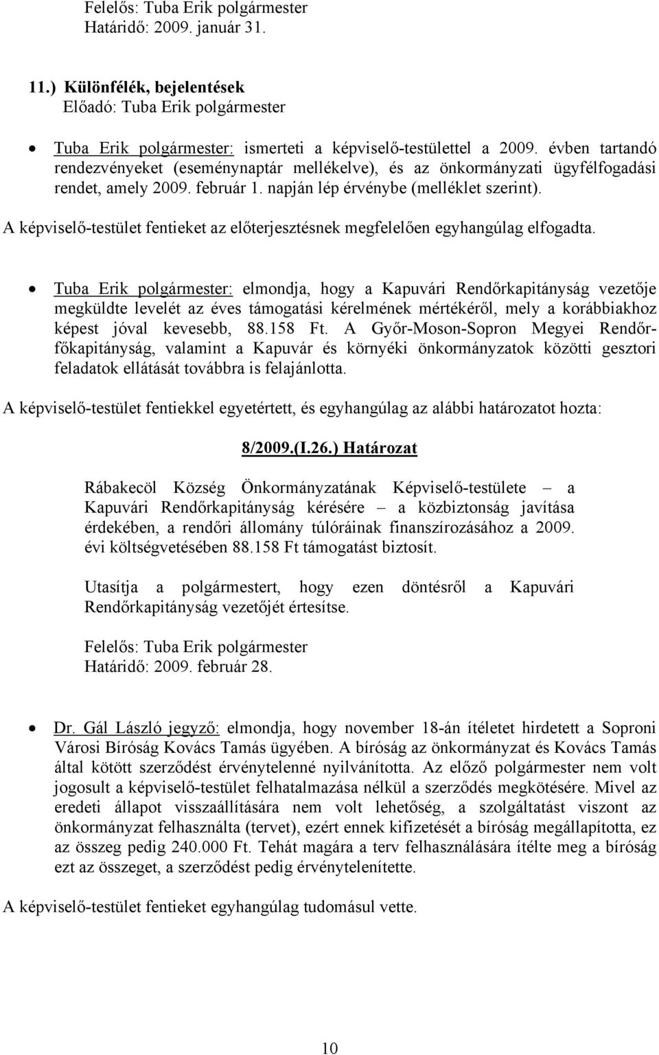 A képviselő-testület fentieket az előterjesztésnek megfelelően egyhangúlag elfogadta.