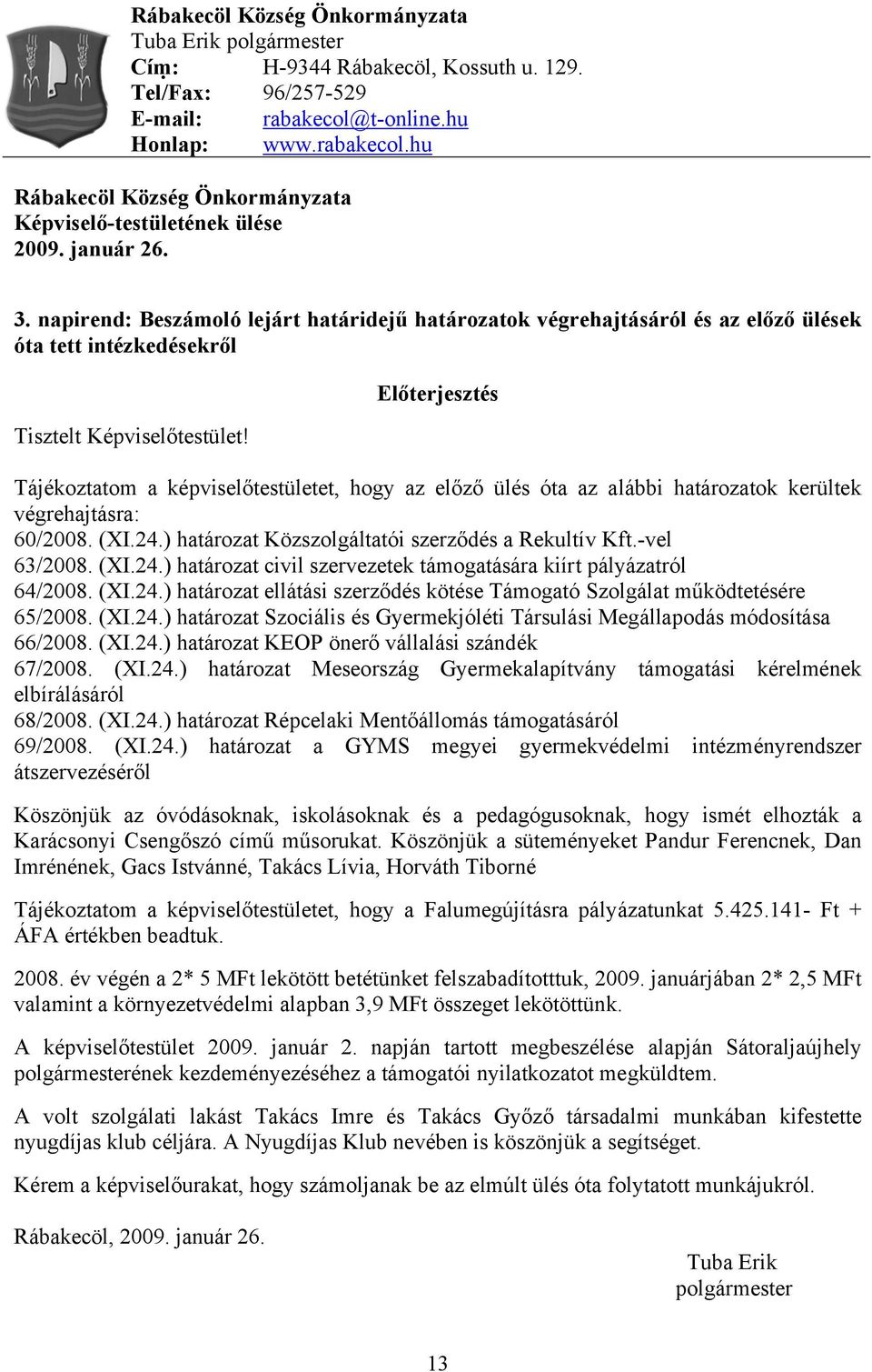 Előterjesztés Tájékoztatom a képviselőtestületet, hogy az előző ülés óta az alábbi határozatok kerültek végrehajtásra: 60/2008. (XI.24.) határozat Közszolgáltatói szerződés a Rekultív Kft.