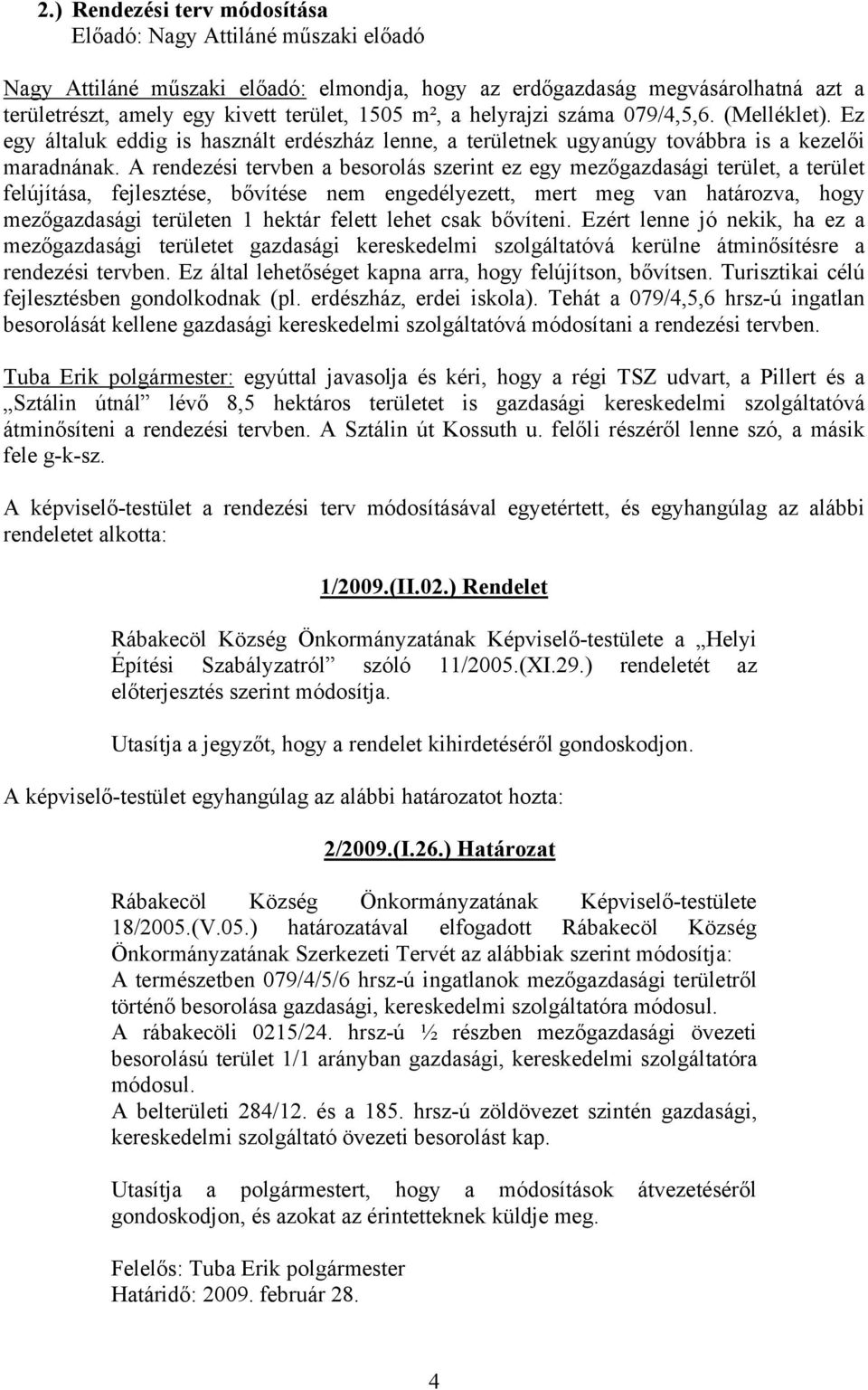 A rendezési tervben a besorolás szerint ez egy mezőgazdasági terület, a terület felújítása, fejlesztése, bővítése nem engedélyezett, mert meg van határozva, hogy mezőgazdasági területen 1 hektár