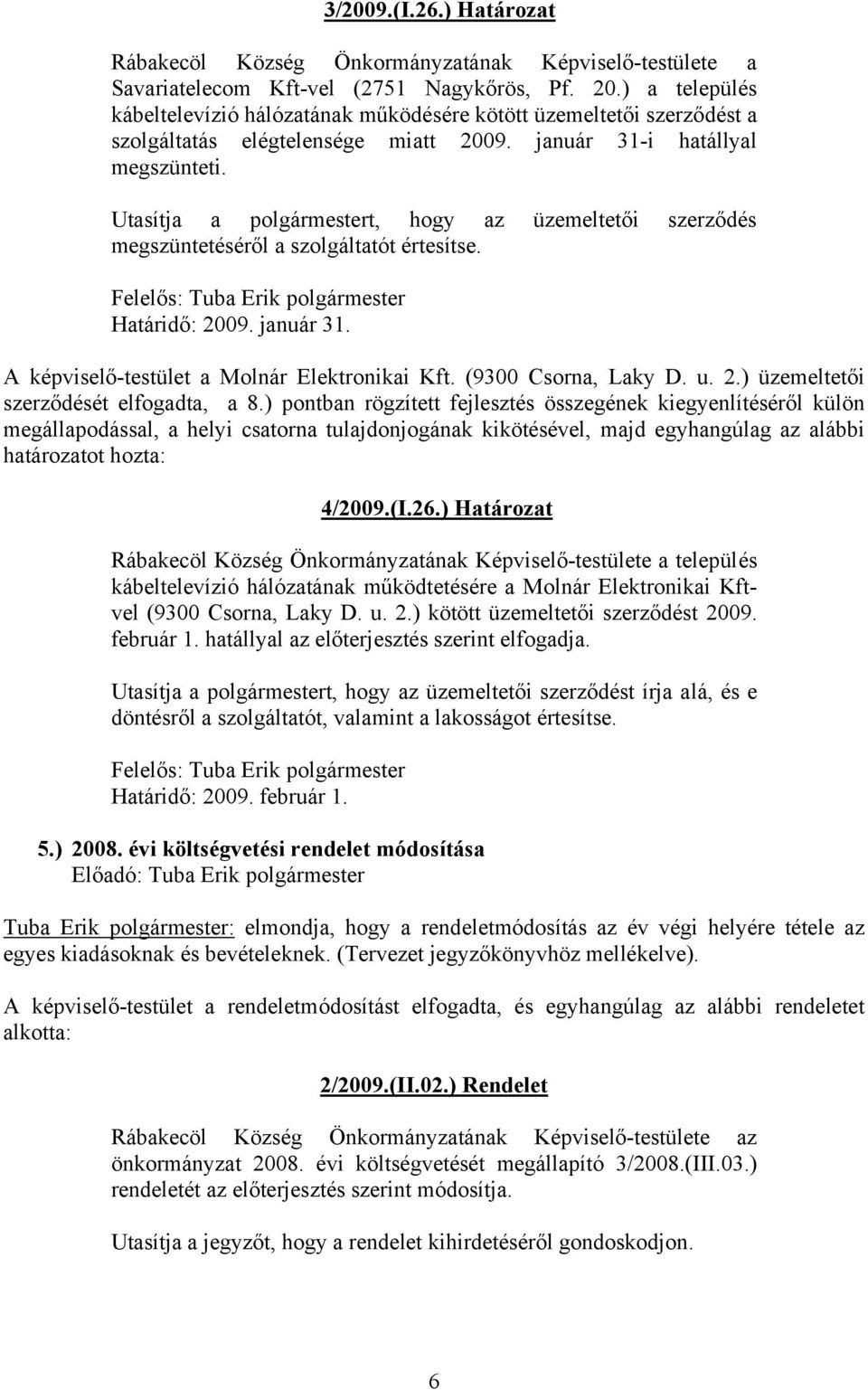 Utasítja a polgármestert, hogy az üzemeltetői szerződés megszüntetéséről a szolgáltatót értesítse. Felelős: Tuba Erik polgármester Határidő: 2009. január 31.