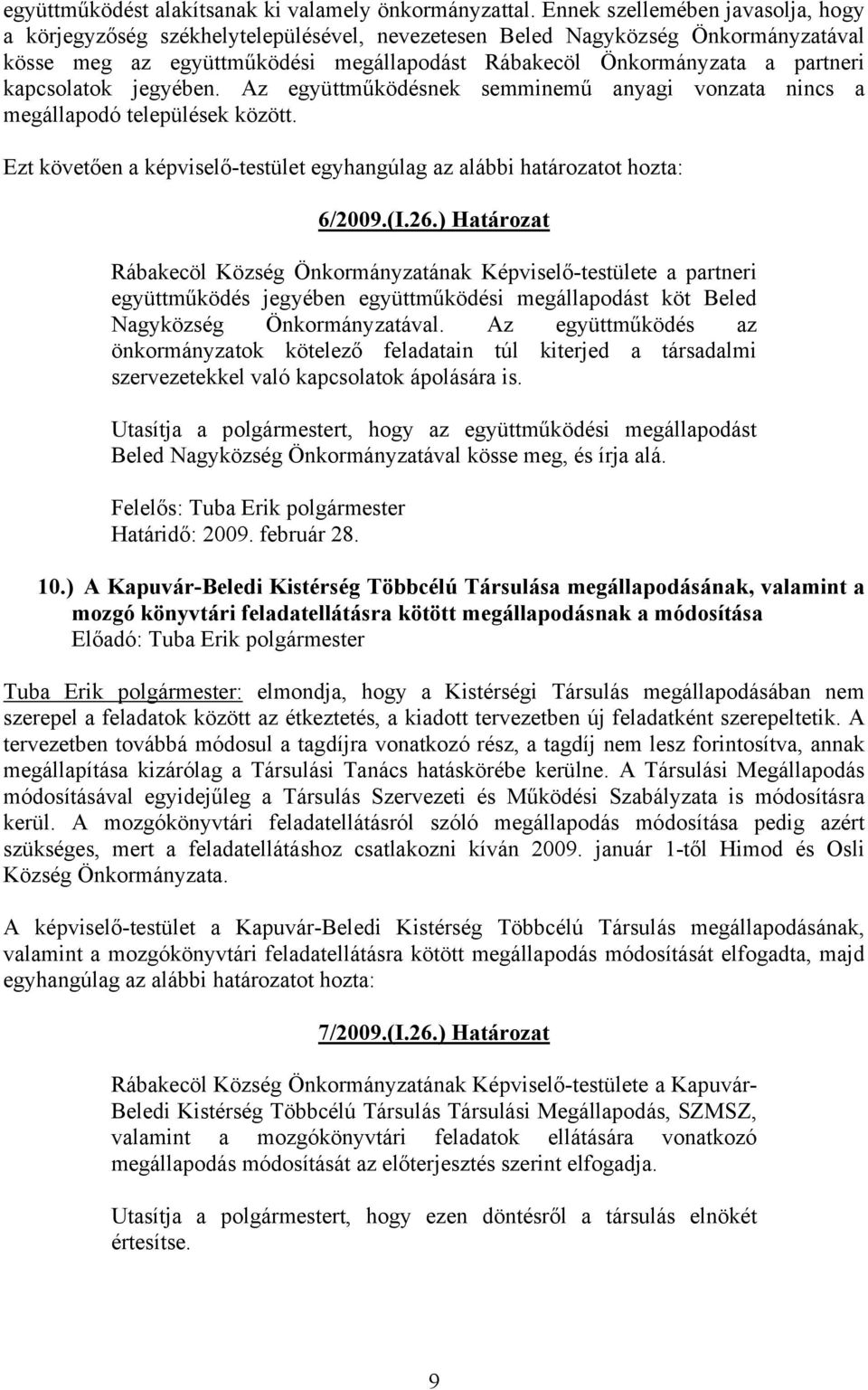 kapcsolatok jegyében. Az együttműködésnek semminemű anyagi vonzata nincs a megállapodó települések között. Ezt követően a képviselő-testület egyhangúlag az alábbi határozatot hozta: 6/2009.(I.26.