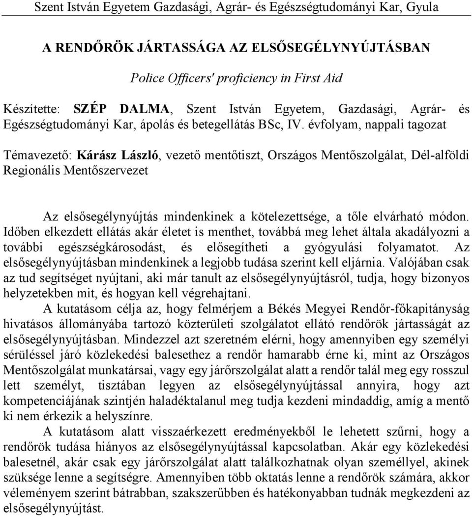 évfolyam, nappali tagozat Témavezető: Kárász László, vezető mentőtiszt, Országos Mentőszolgálat, Dél-alföldi Regionális Mentőszervezet Az elsősegélynyújtás mindenkinek a kötelezettsége, a tőle