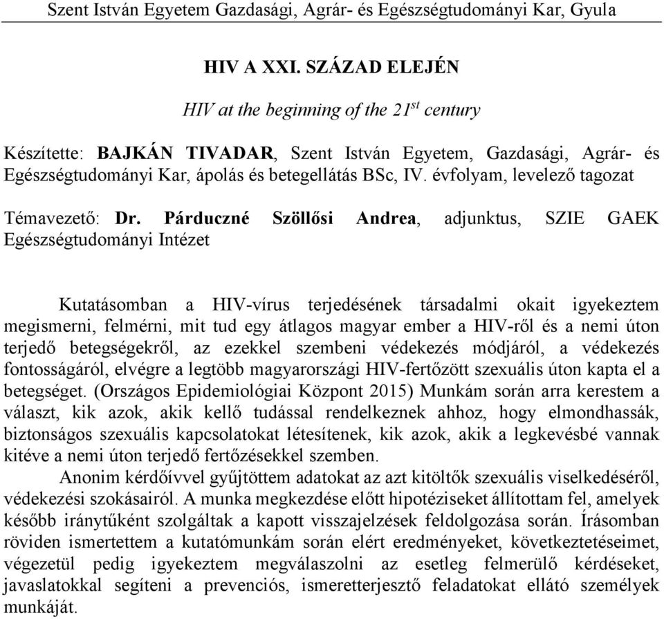 Párduczné Szöllősi Andrea, adjunktus, SZIE GAEK Egészségtudományi Intézet Kutatásomban a HIV-vírus terjedésének társadalmi okait igyekeztem megismerni, felmérni, mit tud egy átlagos magyar ember a