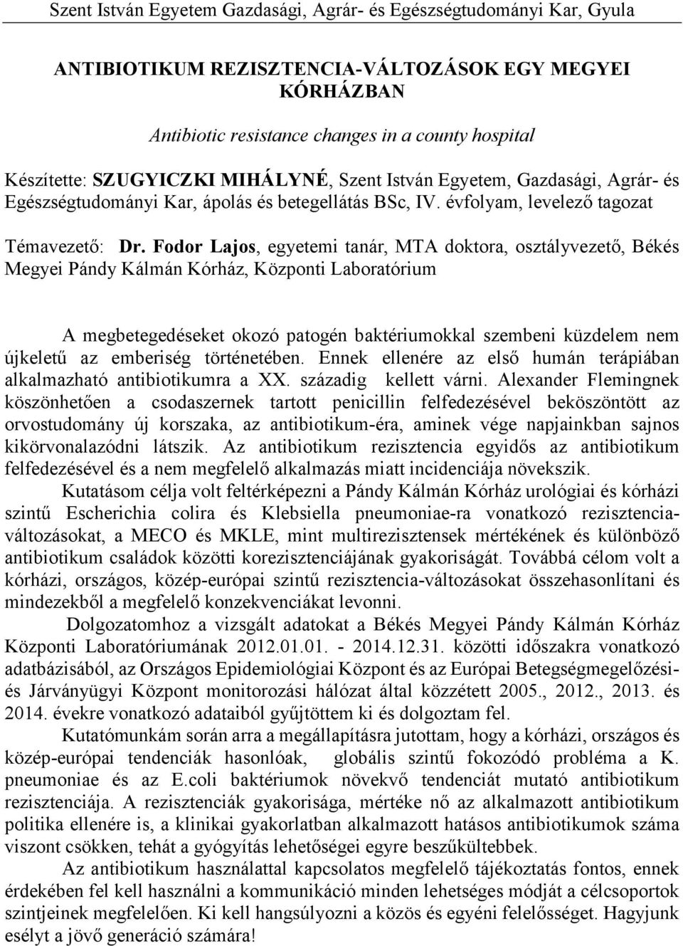 Fodor Lajos, egyetemi tanár, MTA doktora, osztályvezető, Békés Megyei Pándy Kálmán Kórház, Központi Laboratórium A megbetegedéseket okozó patogén baktériumokkal szembeni küzdelem nem újkeletű az