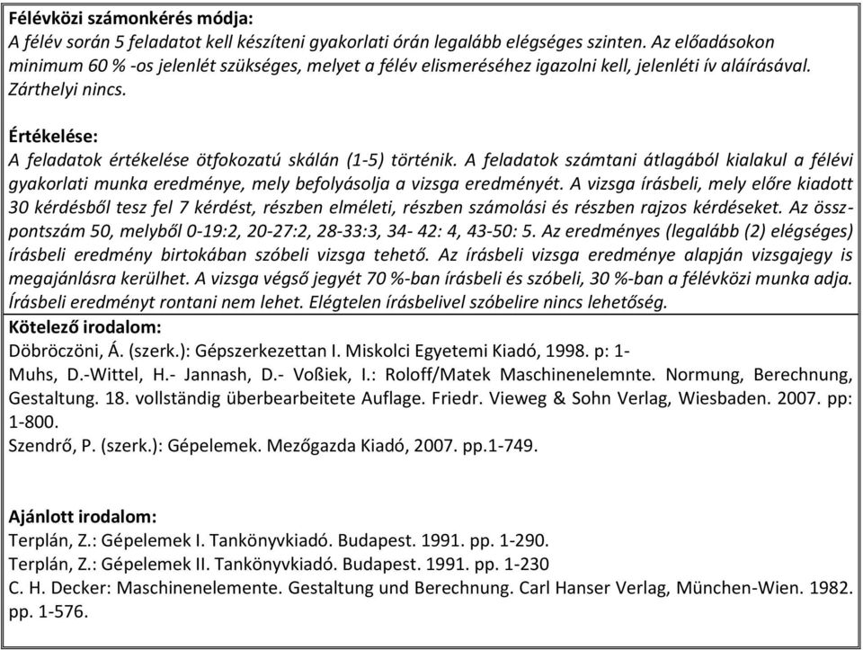 A feladatok számtani átlagából kialakul a félévi gyakorlati munka eredménye, mely befolyásolja a vizsga eredményét.