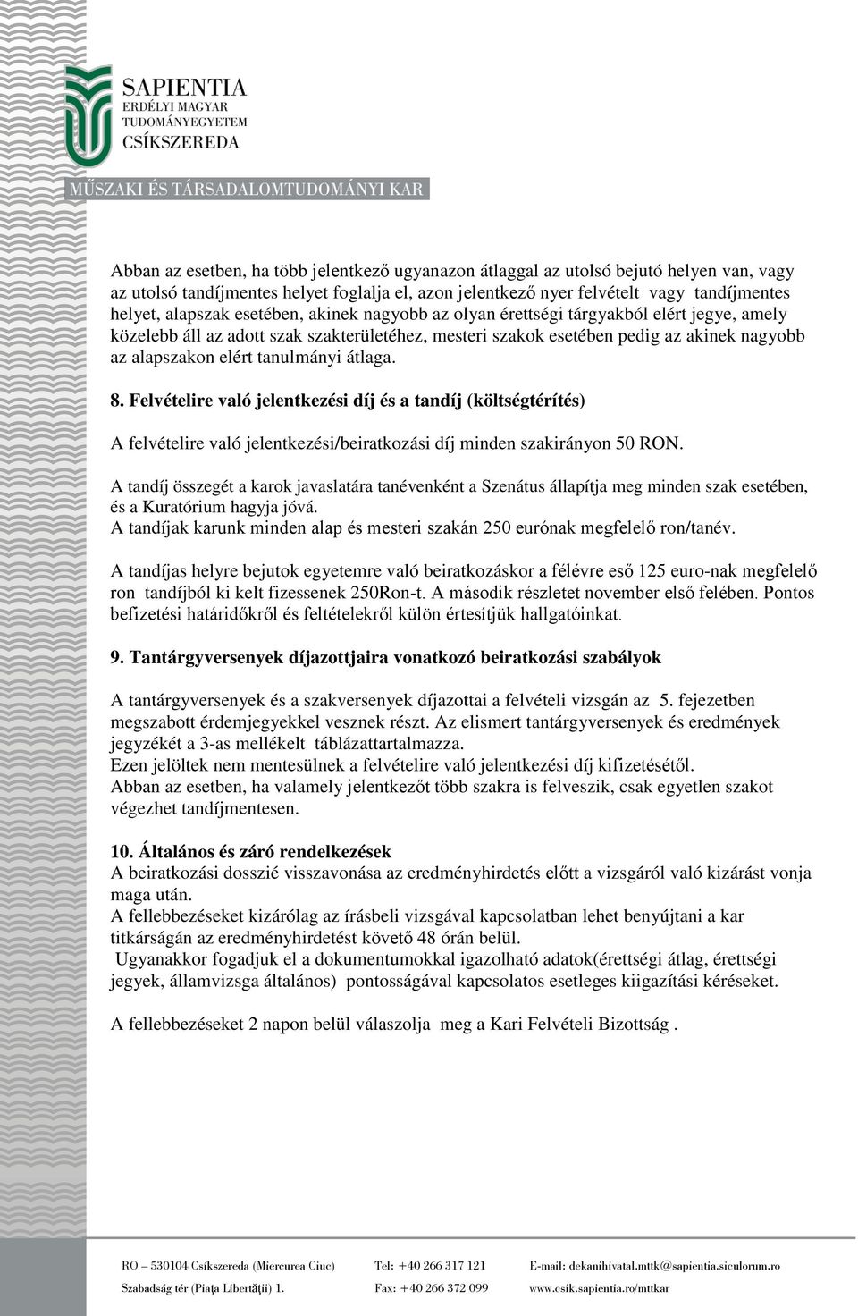 átlaga. 8. Felvételire való jelentkezési díj és a tandíj (költségtérítés) A felvételire való jelentkezési/beiratkozási díj minden szakirányon 50 RON.