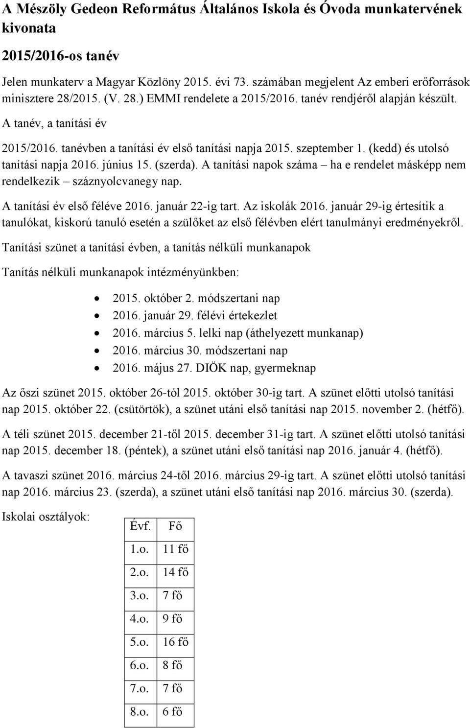 tanévben a tanítási év első tanítási napja 2015. szeptember 1. (kedd) és utolsó tanítási napja 2016. június 15. (szerda).