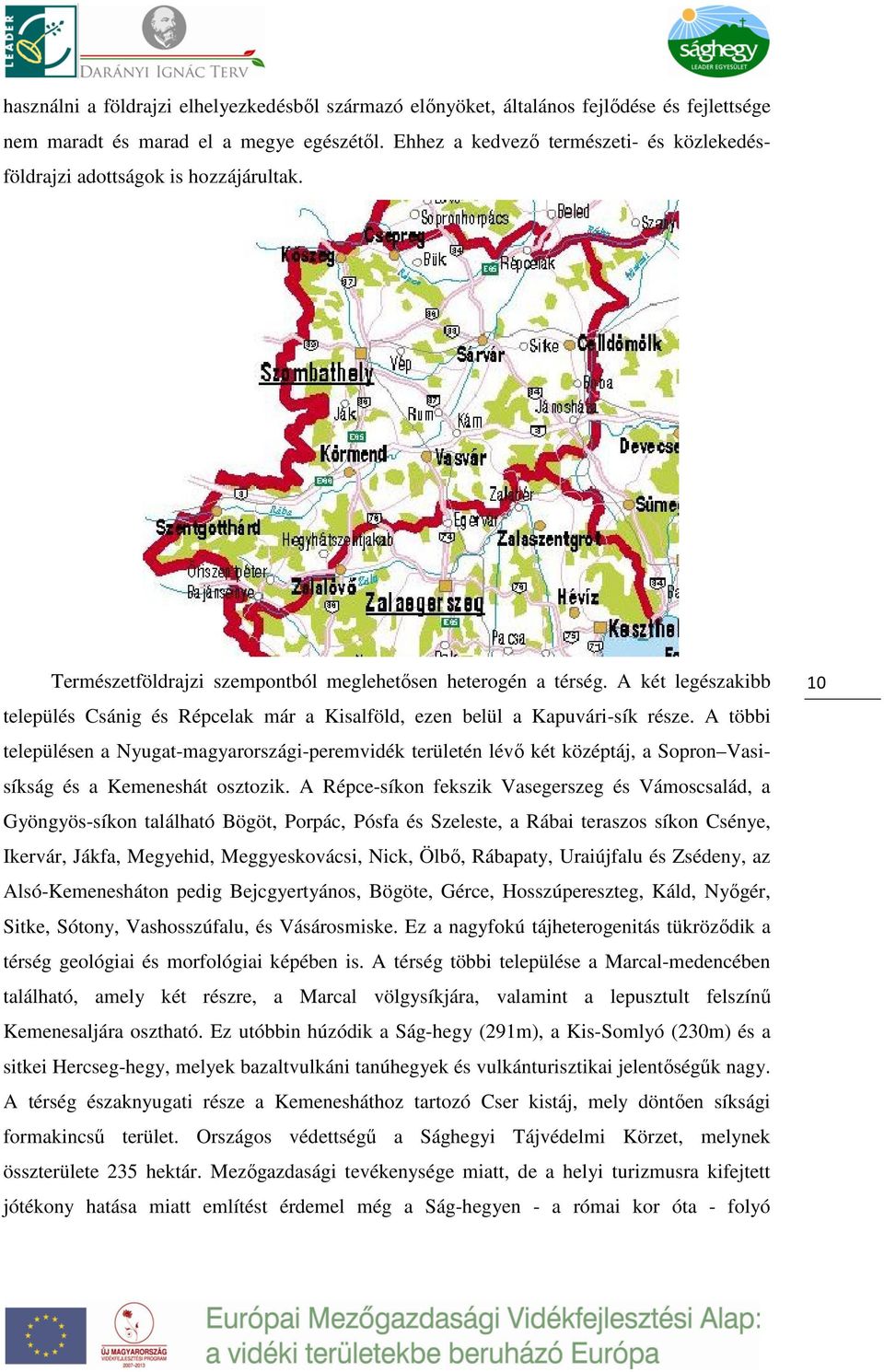 A két legészakibb település Csánig és Répcelak már a Kisalföld, ezen belül a Kapuvári-sík része.