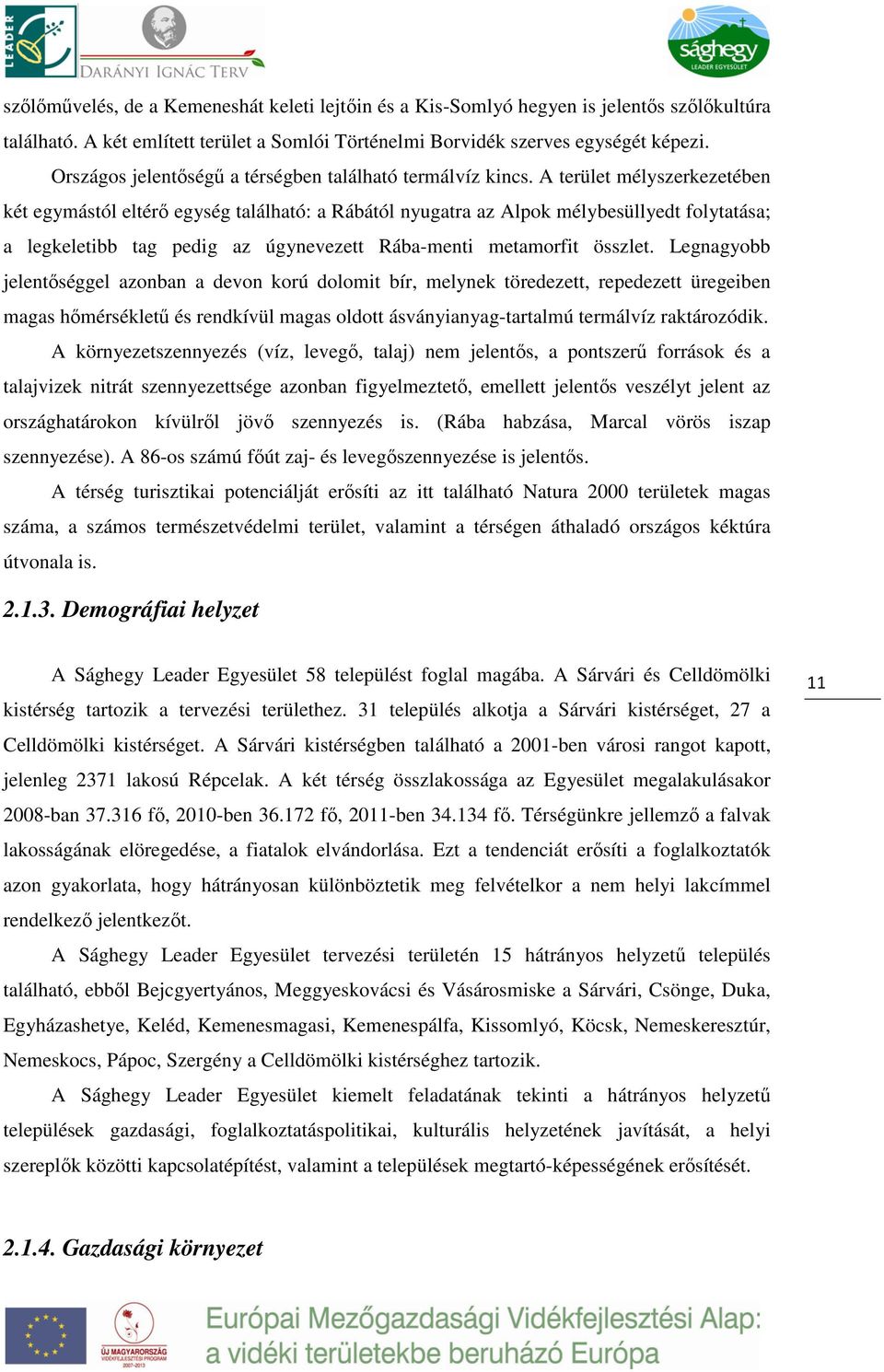 A terület mélyszerkezetében két egymástól eltérő egység található: a Rábától nyugatra az Alpok mélybesüllyedt folytatása; a legkeletibb tag pedig az úgynevezett Rába-menti metamorfit összlet.