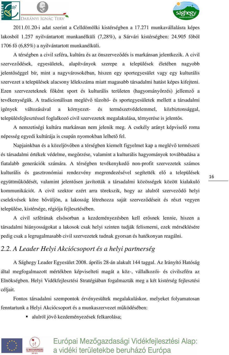 A civil szerveződések, egyesületek, alapítványok szerepe a települések életében nagyobb jelentőséggel bír, mint a nagyvárosokéban, hiszen egy sportegyesület vagy egy kulturális szervezet a