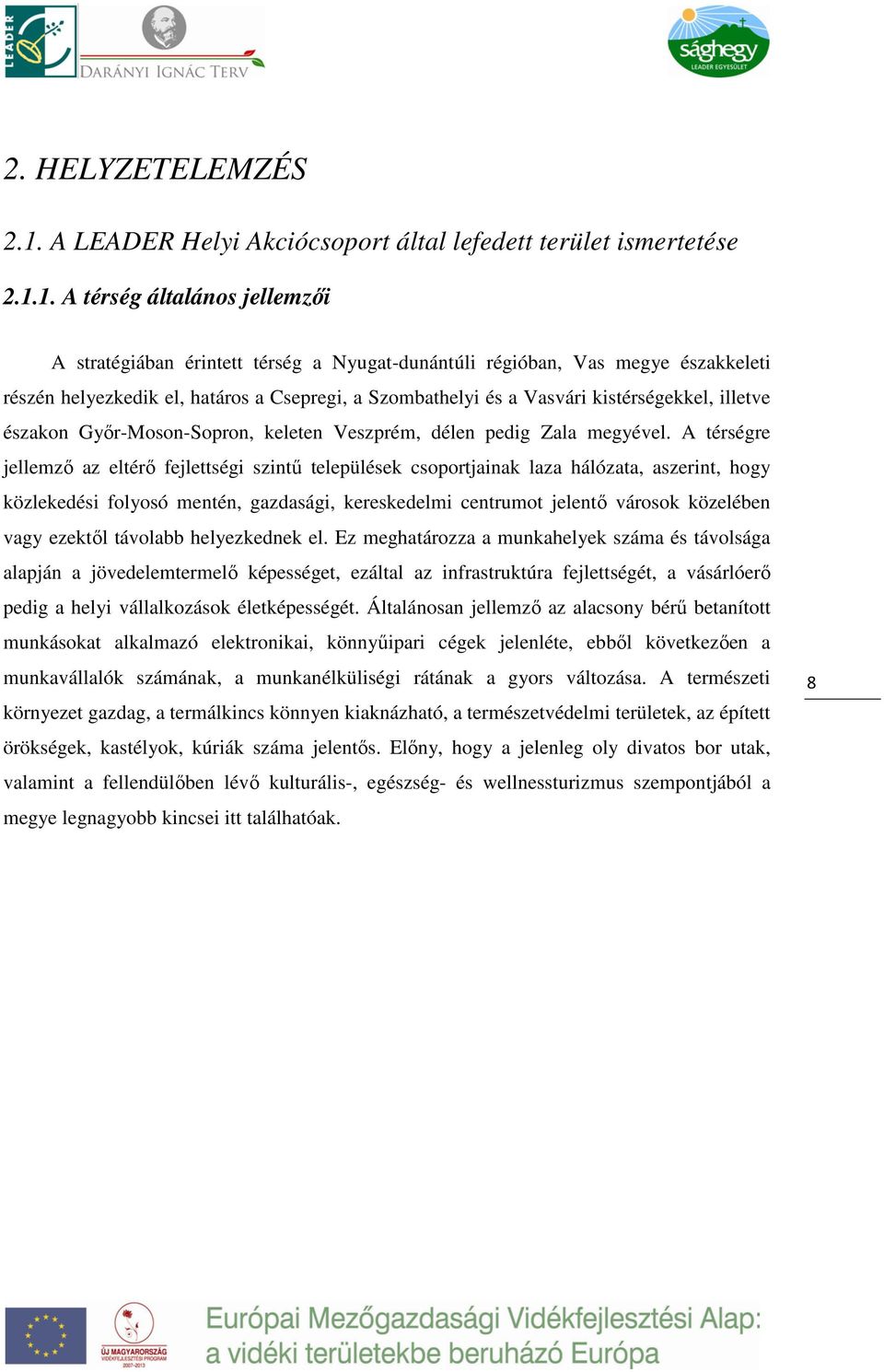 1. A térség általános jellemzői A stratégiában érintett térség a Nyugat-dunántúli régióban, Vas megye északkeleti részén helyezkedik el, határos a Csepregi, a Szombathelyi és a Vasvári