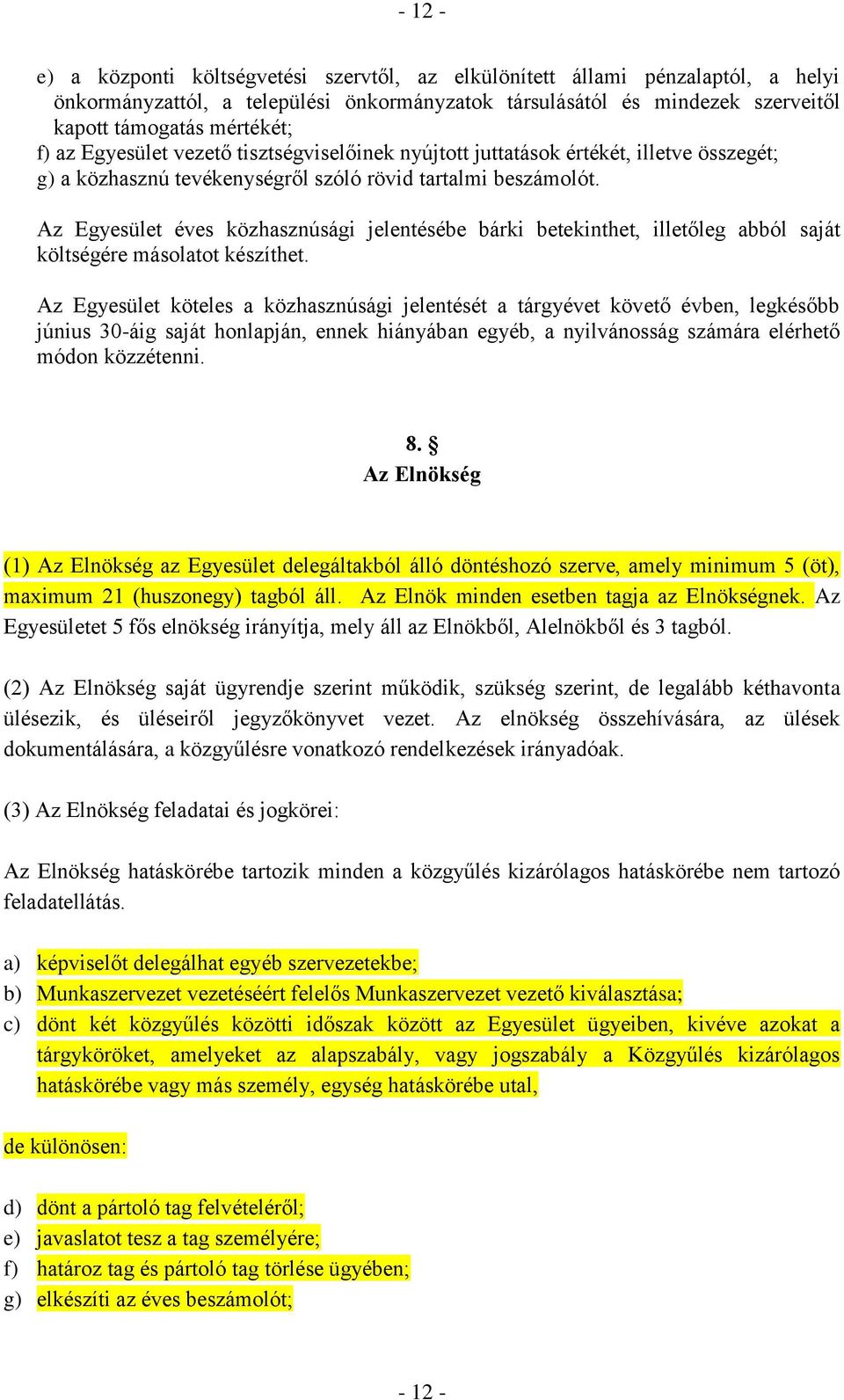 Az Egyesület éves közhasznúsági jelentésébe bárki betekinthet, illetőleg abból saját költségére másolatot készíthet.