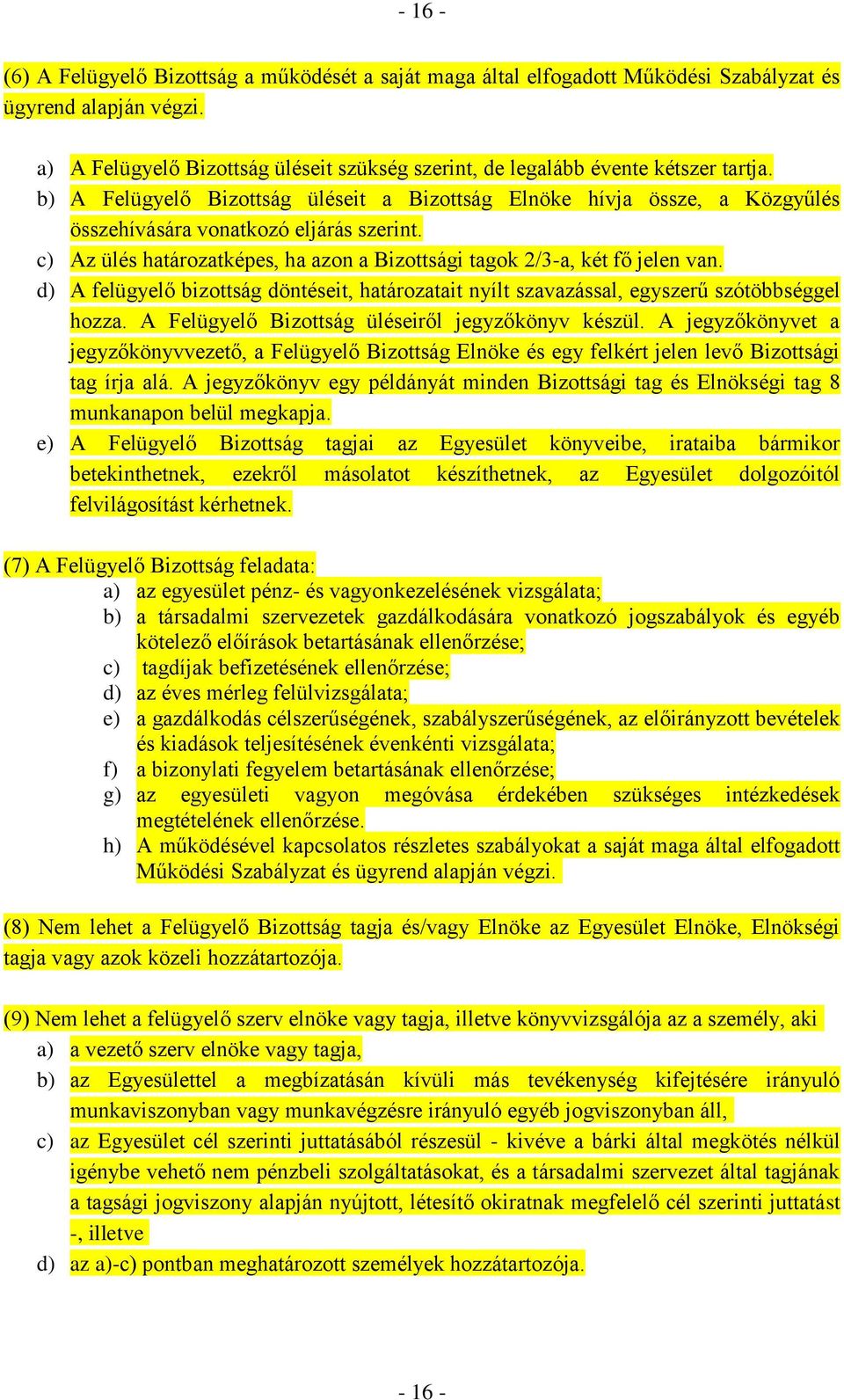 b) A Felügyelő Bizottság üléseit a Bizottság Elnöke hívja össze, a Közgyűlés összehívására vonatkozó eljárás szerint. c) Az ülés határozatképes, ha azon a Bizottsági tagok 2/3-a, két fő jelen van.