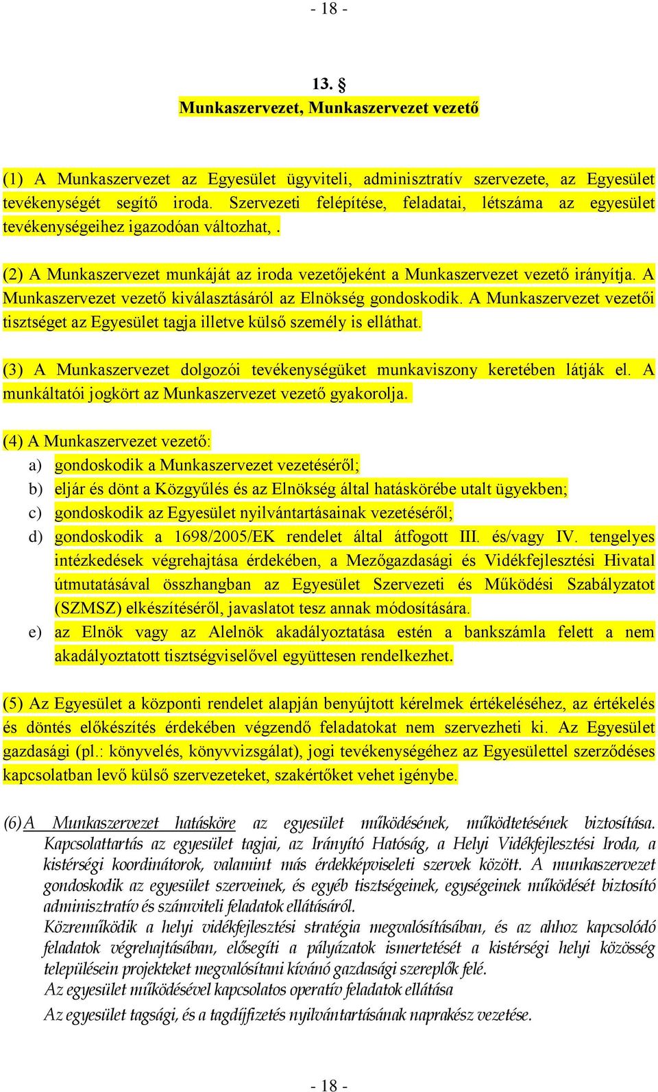 A Munkaszervezet vezető kiválasztásáról az Elnökség gondoskodik. A Munkaszervezet vezetői tisztséget az Egyesület tagja illetve külső személy is elláthat.