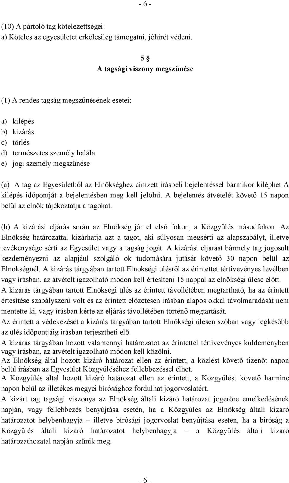 Elnökséghez címzett írásbeli bejelentéssel bármikor kiléphet A kilépés időpontját a bejelentésben meg kell jelölni. A bejelentés átvételét követő 15 napon belül az elnök tájékoztatja a tagokat.