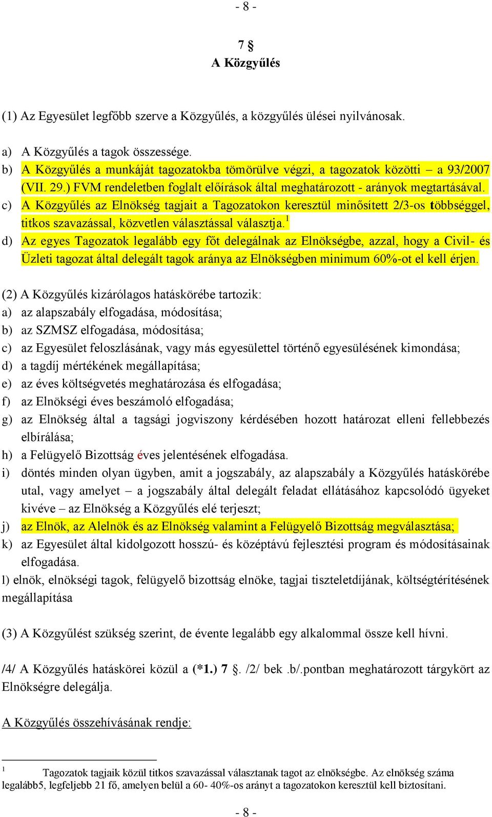 c) A Közgyűlés az Elnökség tagjait a Tagozatokon keresztül minősített 2/3-os többséggel, titkos szavazással, közvetlen választással választja.