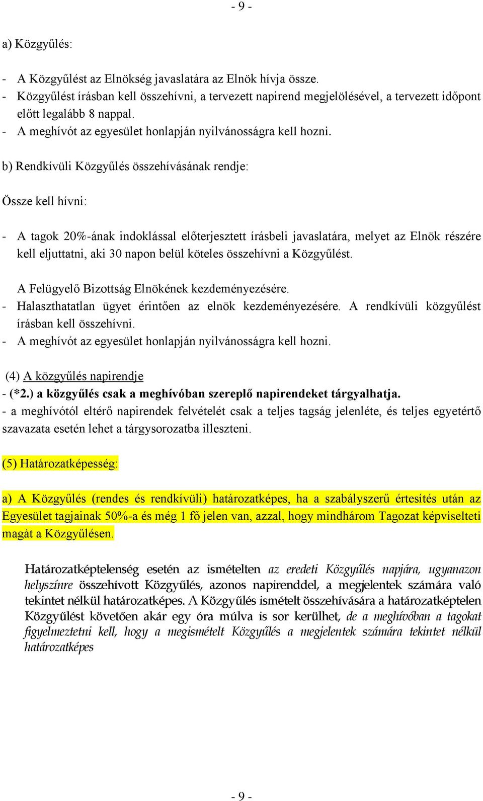 b) Rendkívüli Közgyűlés összehívásának rendje: Össze kell hívni: - A tagok 20%-ának indoklással előterjesztett írásbeli javaslatára, melyet az Elnök részére kell eljuttatni, aki 30 napon belül