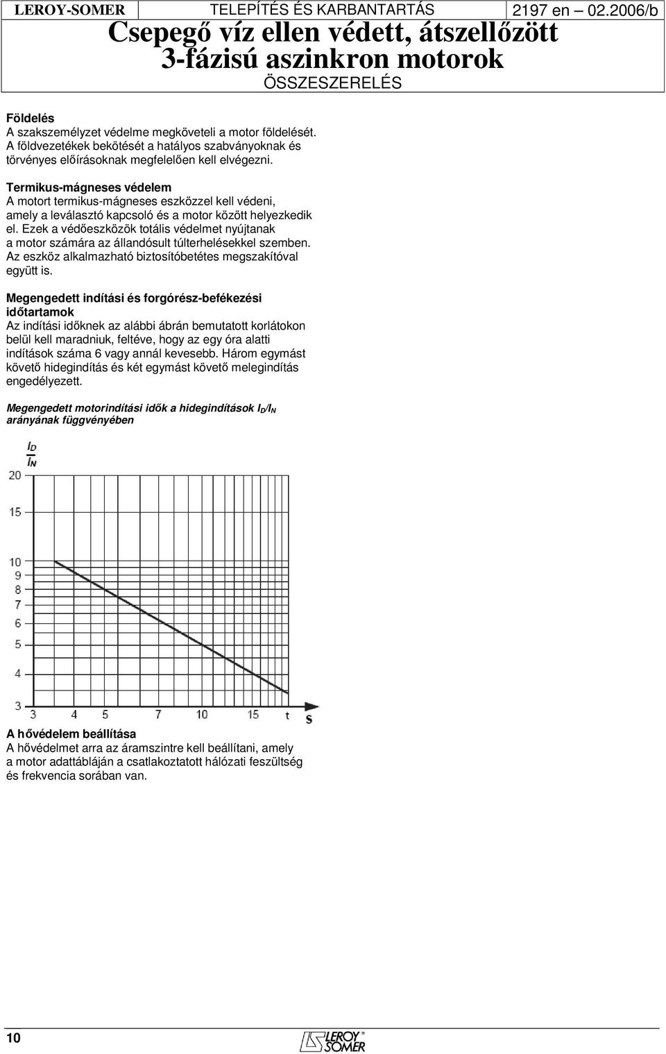Ezek a védőeszközök totális védelmet nyújtanak a motor számára az állandósult túlterhelésekkel szemben. Az eszköz alkalmazható biztosítóbetétes megszakítóval együtt is.