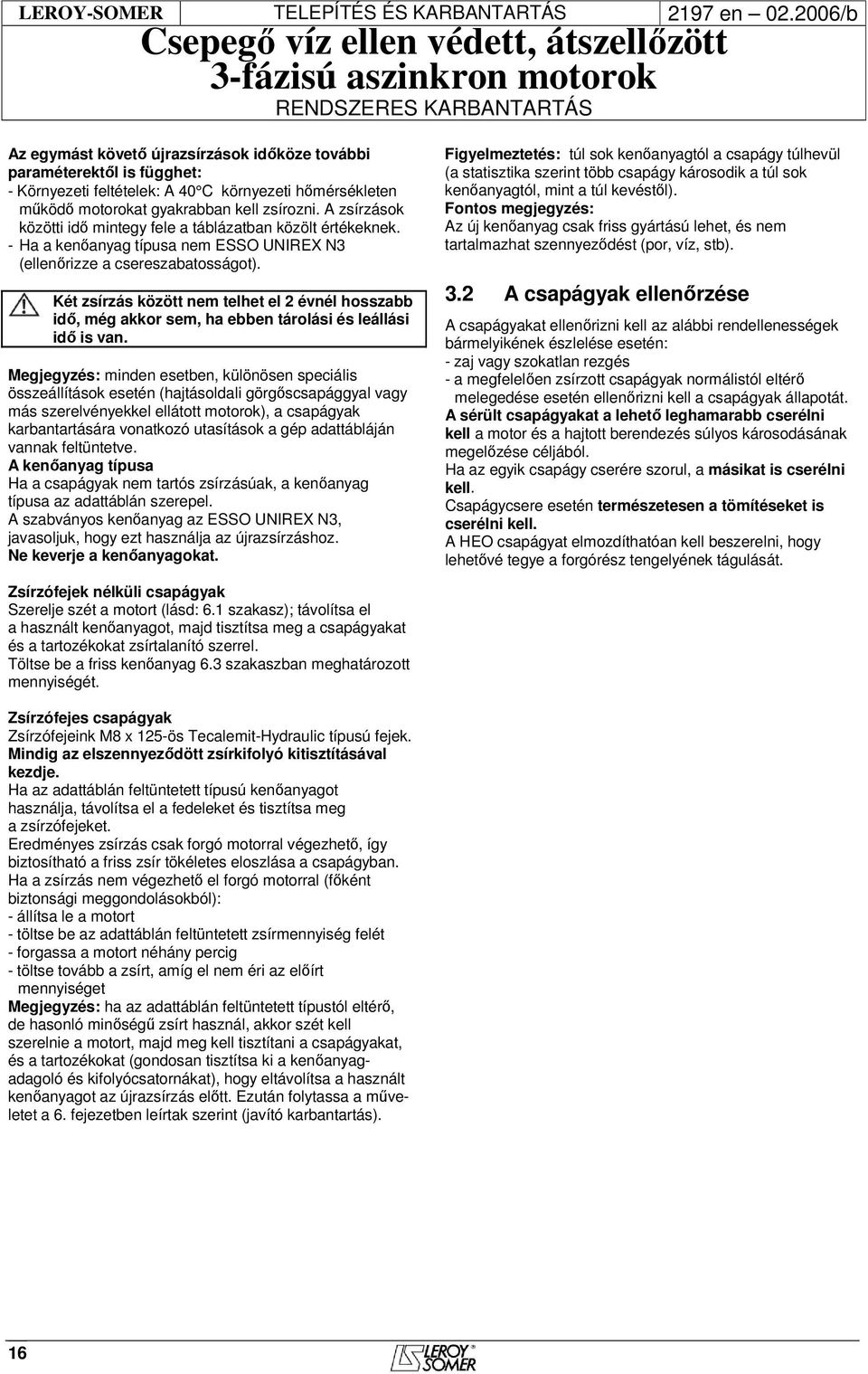 Két zsírzás között nem telhet el 2 évnél hosszabb idő, még akkor sem, ha ebben tárolási és leállási idő is van.