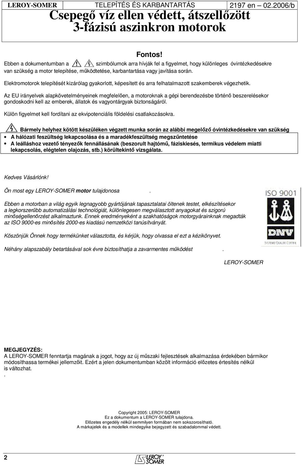 Az EU irányelvek alapkövetelményeinek megfelelően, a motoroknak a gépi berendezésbe történő beszerelésekor gondoskodni kell az emberek, állatok és vagyontárgyak biztonságáról.
