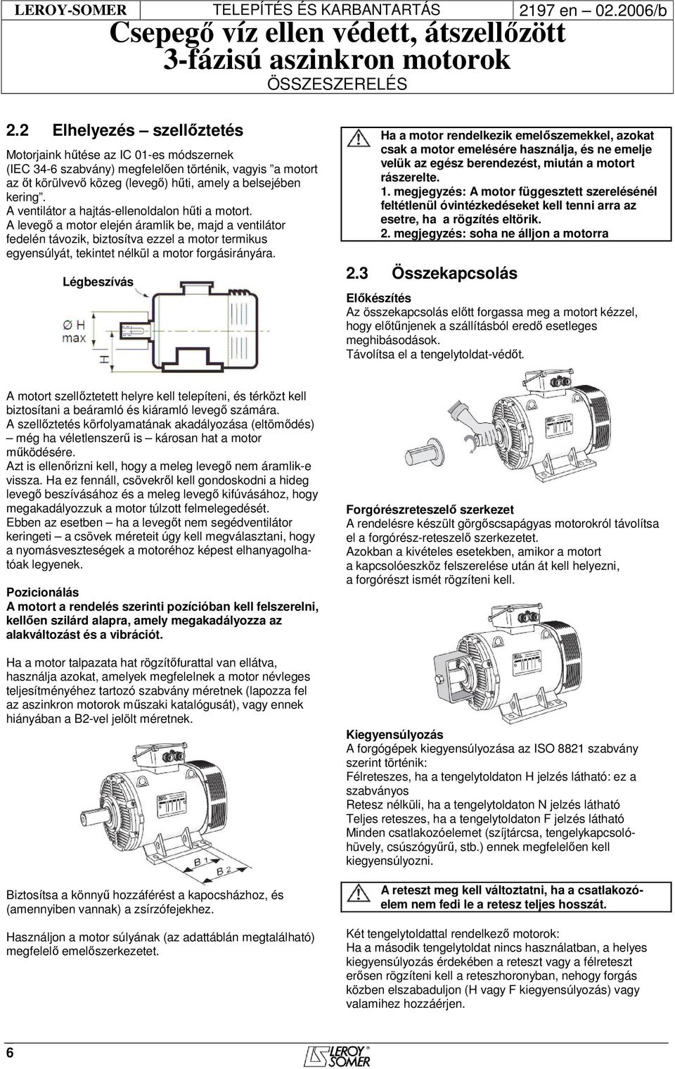 A ventilátor a hajtás-ellenoldalon hűti a motort.