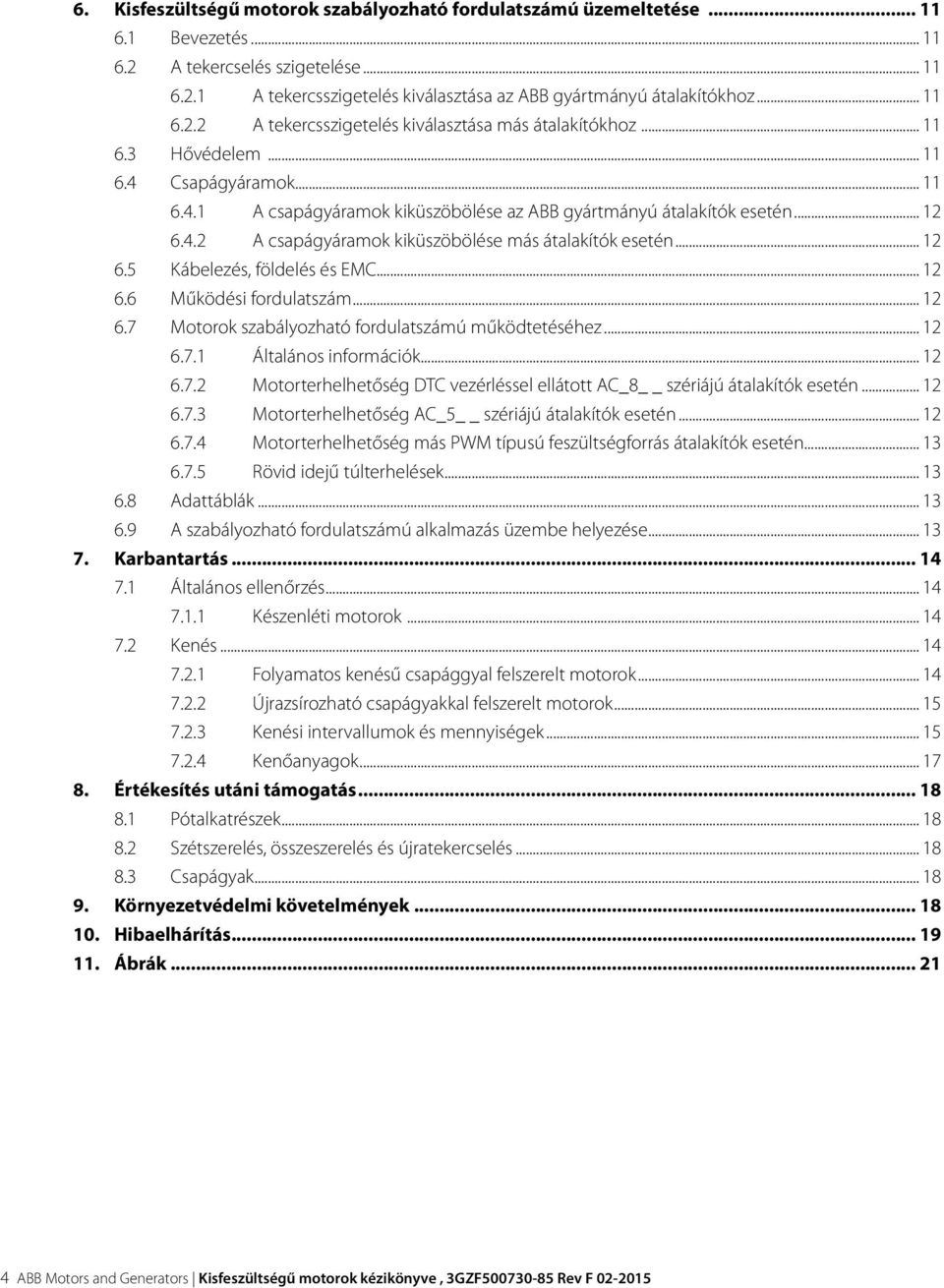 .. 12 6.5 Kábelezés, földelés és EMC... 12 6.6 Működési fordulatszám... 12 6.7 Motorok szabályozható fordulatszámú működtetéséhez... 12 6.7.1 Általános információk... 12 6.7.2 Motorterhelhetőség DTC vezérléssel ellátott AC_8 szériájú átalakítók esetén.