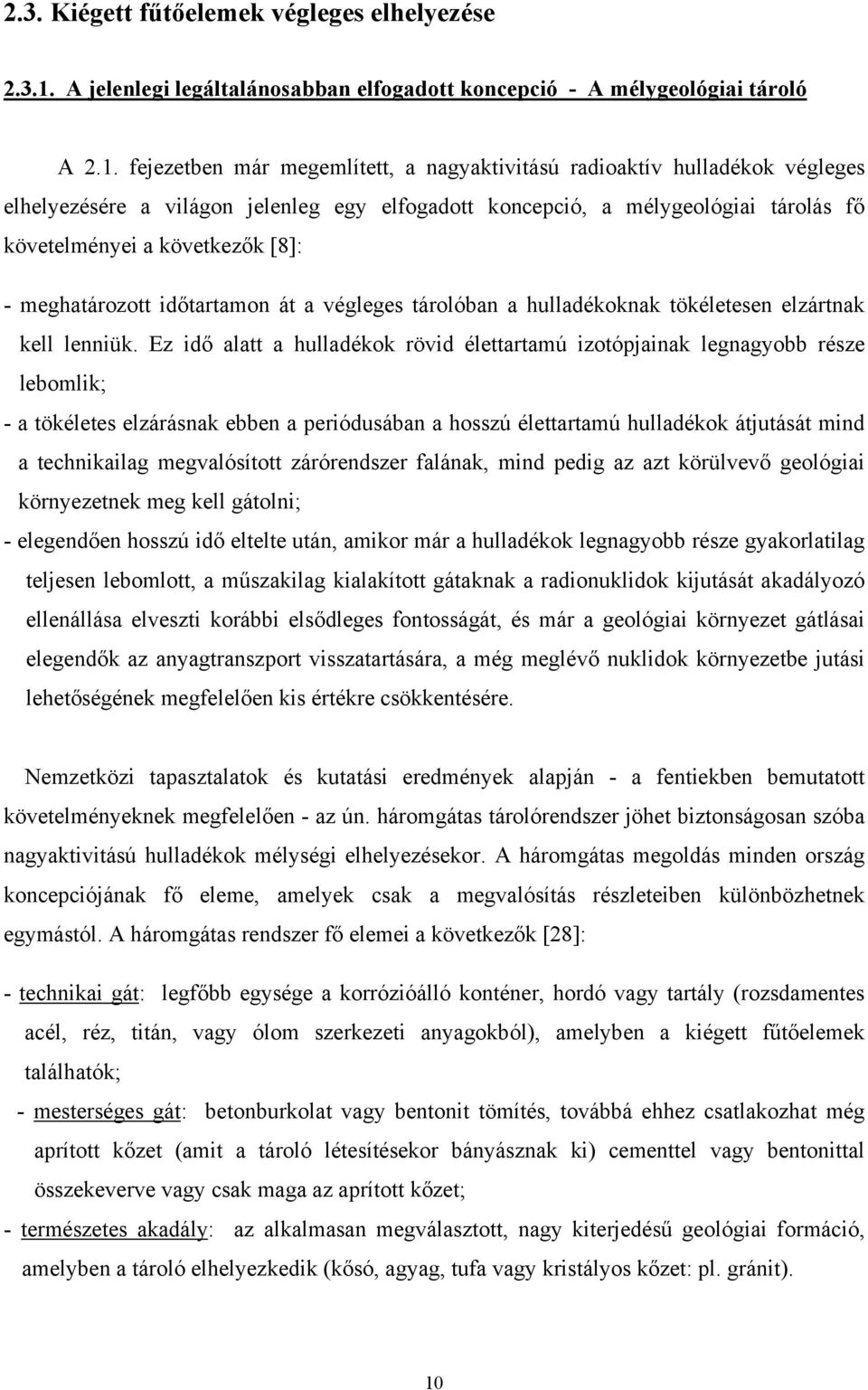 fejezetben már megemlített, a nagyaktivitású radioaktív hulladékok végleges elhelyezésére a világon jelenleg egy elfogadott koncepció, a mélygeológiai tárolás fő követelményei a következők [8]: -