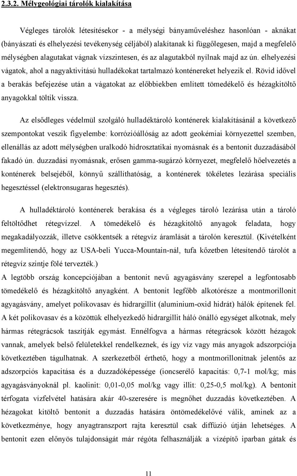 Rövid idővel a berakás befejezése után a vágatokat az előbbiekben említett tömedékelő és hézagkitöltő anyagokkal töltik vissza.