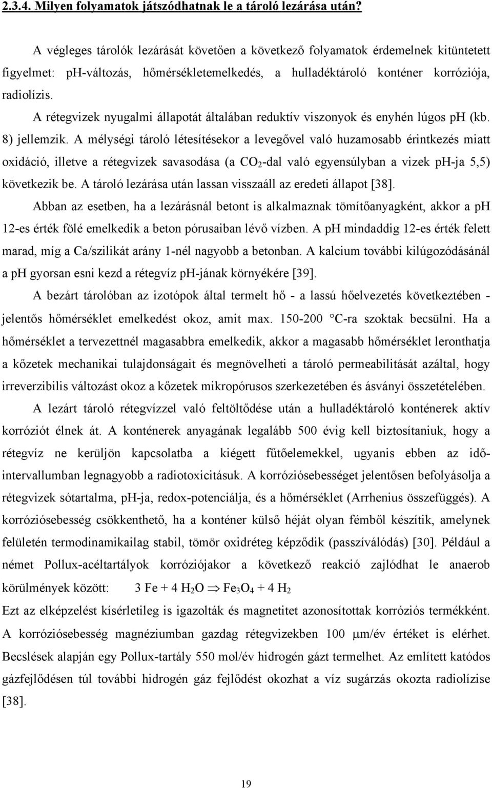 A rétegvizek nyugalmi állapotát általában reduktív viszonyok és enyhén lúgos ph (kb. 8) jellemzik.